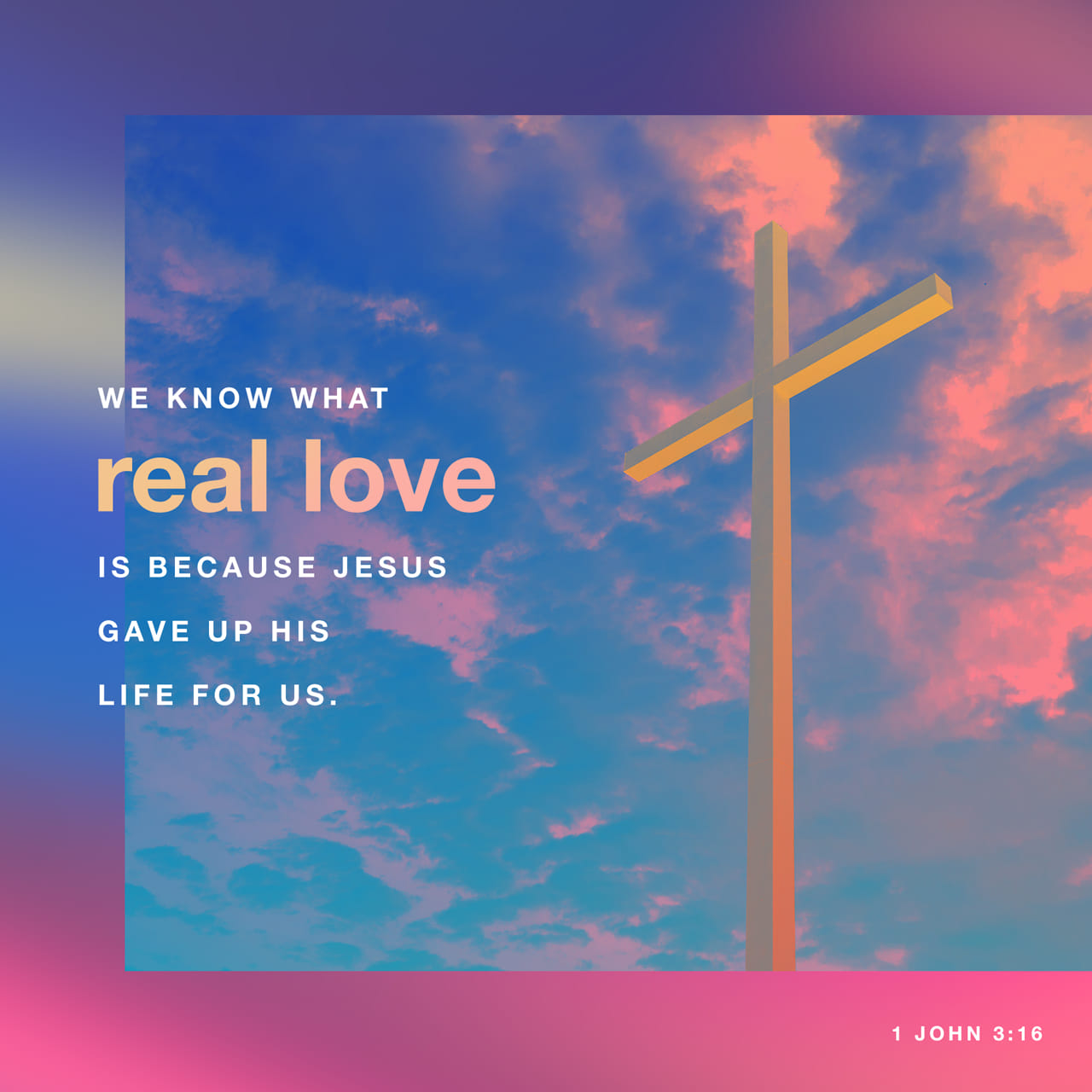 1 John 3 16 We Know What Real Love Is Because Jesus Gave Up His Life 