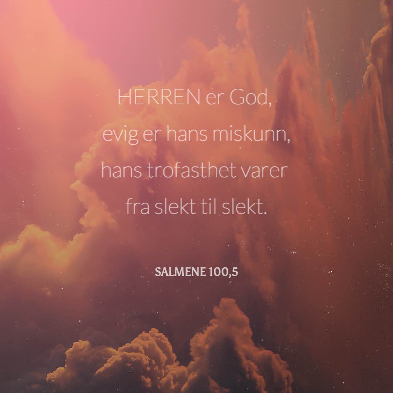 Salmene 100:5 For Herren Er God, Hans Miskunnhet Varer Til Evig Tid, Og ...