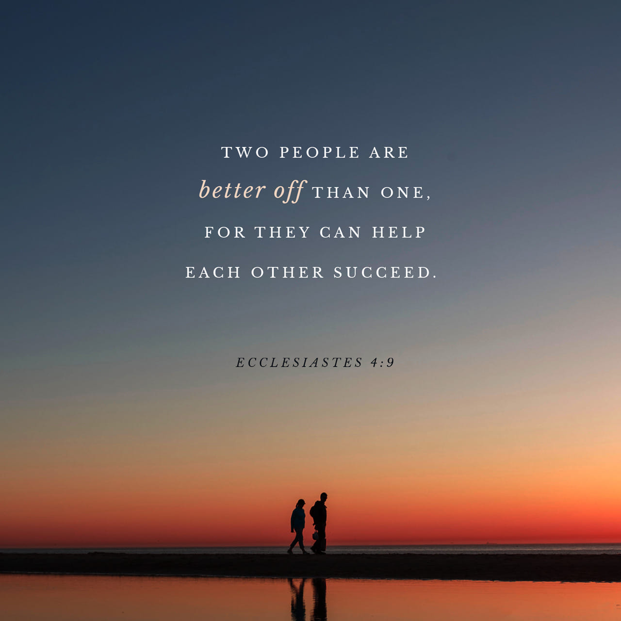 Ecclesiastes 4:9-12 Two are better than one, because they have a good  return for their labor: If either of them falls down, one can help the  other up. But pity anyone who