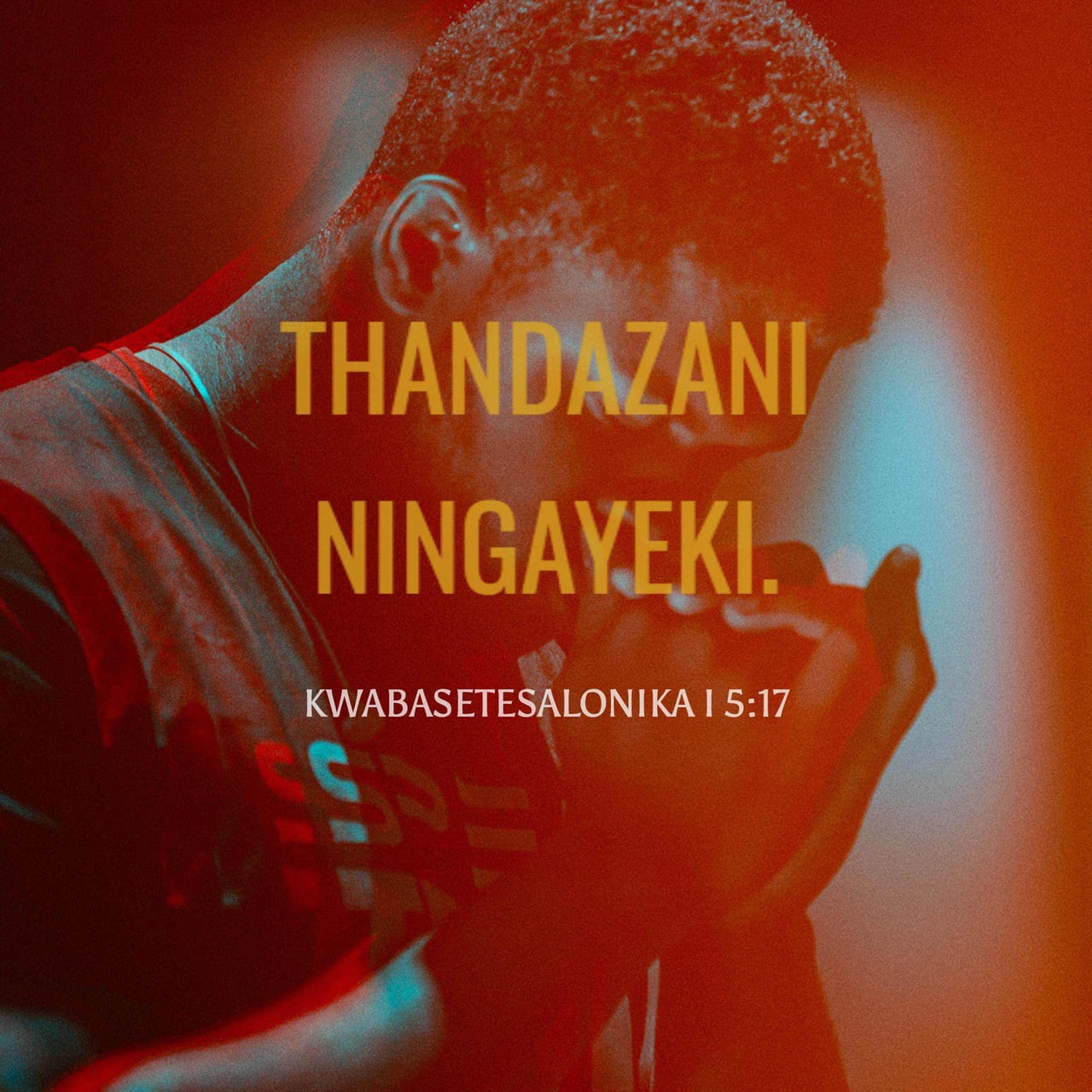 KWABASETESALONIKA I 5:17-18 Thandazani ningayeki. Ezintweni zonke ...