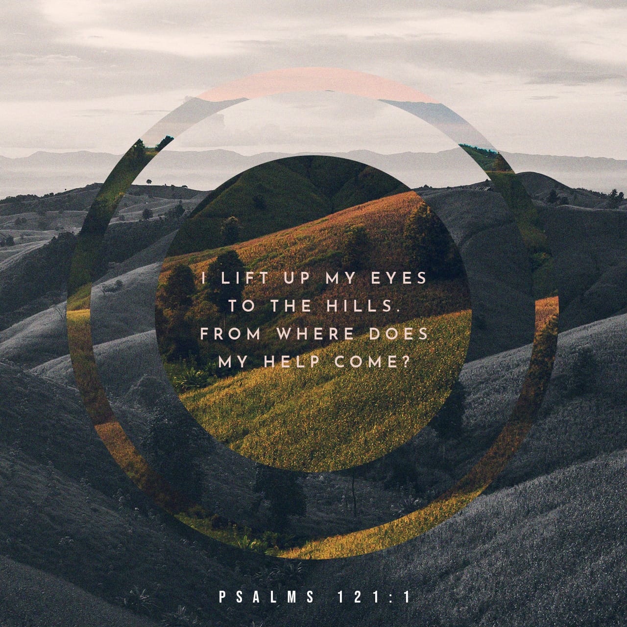 Psalms 121:1-8 I will lift up my eyes to the hills— From whence comes my  help? My help comes from the LORD, Who made heaven and earth. He will not  allow your