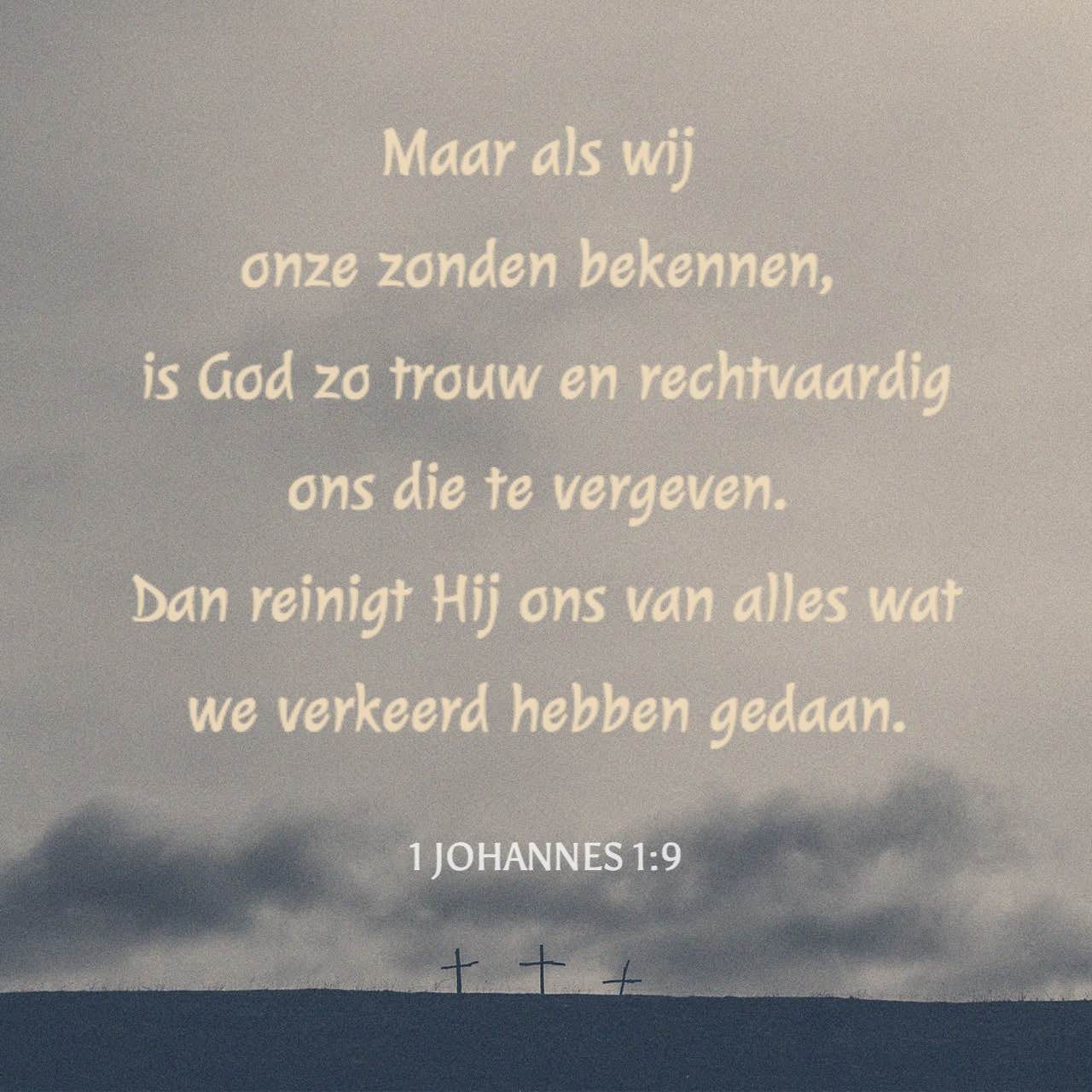 1 Johannes 1:9 Maar als wij onze zonden bekennen, is God zo trouw en ...