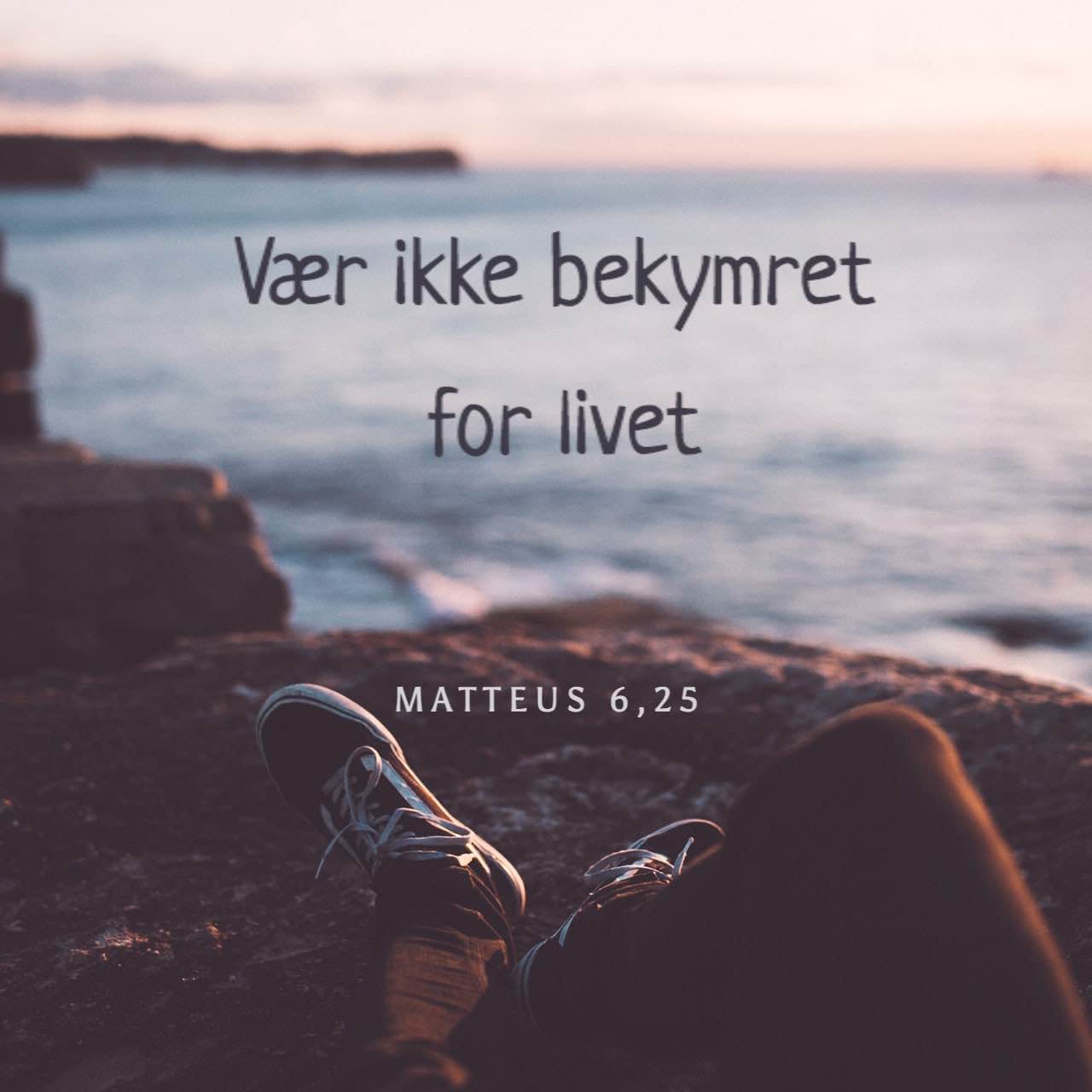 Matteus 6 25 34 Derfor Sier Jeg Dere V r Ikke Bekymret For Livet Hva matteus-6-25-34-derfor-sier-jeg-dere-v-r-ikke-bekymret-for-livet-hva