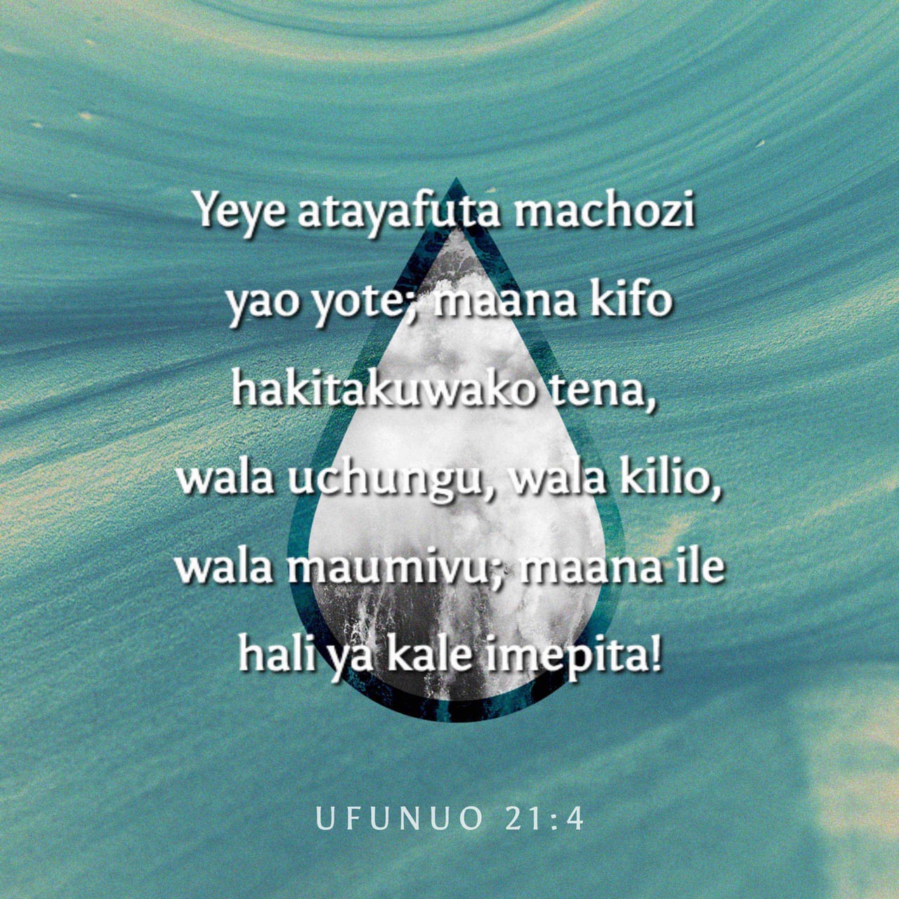 Ufu 21:4 Naye atafuta kila chozi katika macho yao, wala mauti haitakuwapo  tena; wala maombolezo, wala kilio, wala maumivu hayatakuwapo tena; kwa kuwa  mambo ya kwanza yamekwisha kupita.