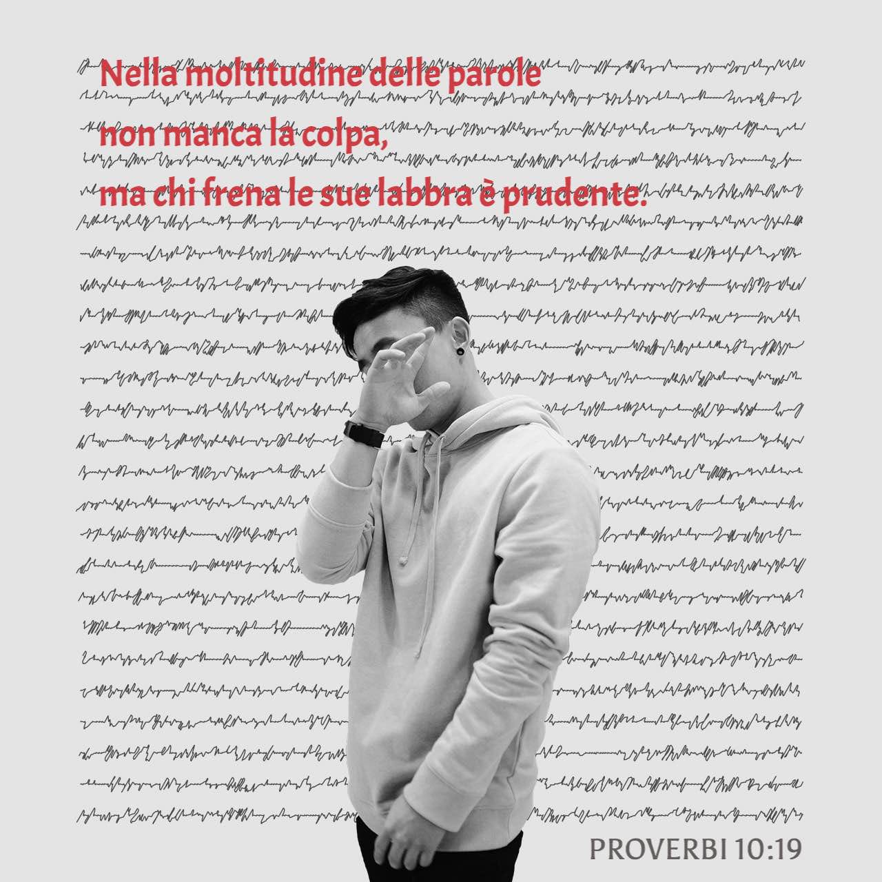 Proverbi 10:19 Nella moltitudine delle parole non manca la colpa, ma chi  frena le sue labbra è prudente., Nuova Riveduta 1994 (NR94)