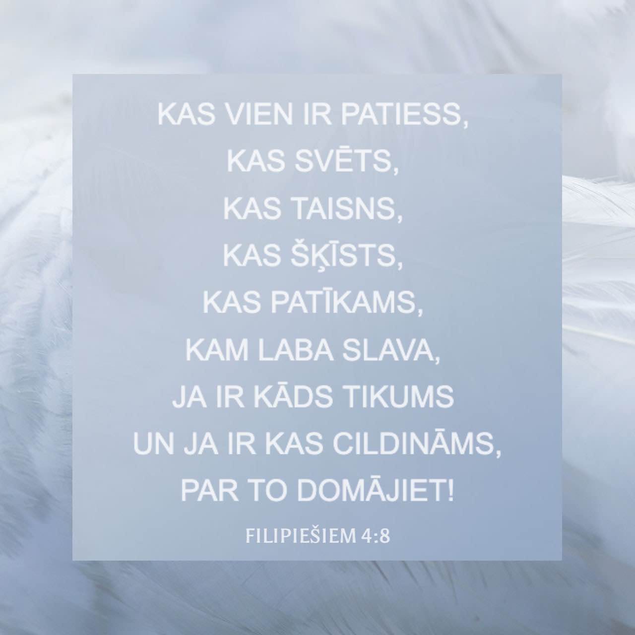 Filipiešiem 4:8 Beidzot vēl, brāļi, kas vien ir patiess, kas svēts, kas ...