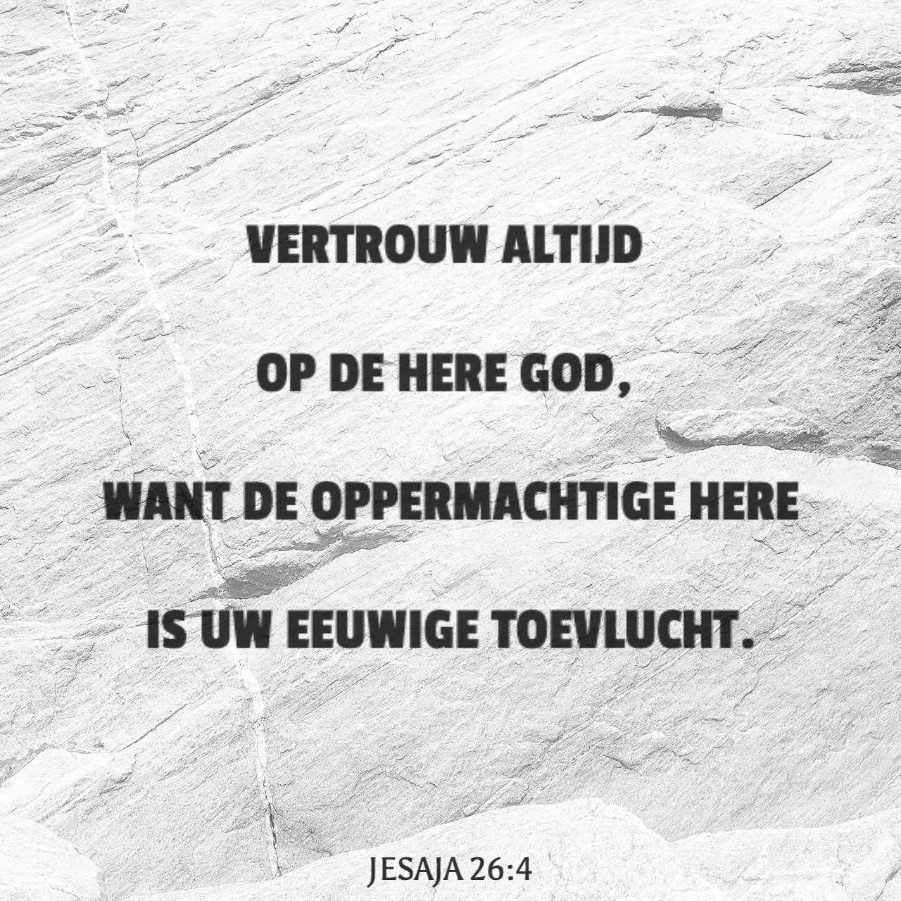 Jesaja 26:4 Vertrouwt op de HERE voor immer, want de HERE HERE is een ...