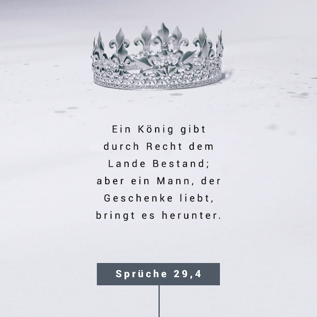 SPRUECHE 294 Ein König gibt durch Recht dem Lande Bestand; aber ein
