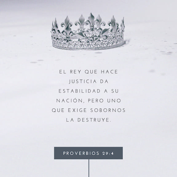 Proverbios 2946 El rey con el juicio afirma la tierra; Mas el que