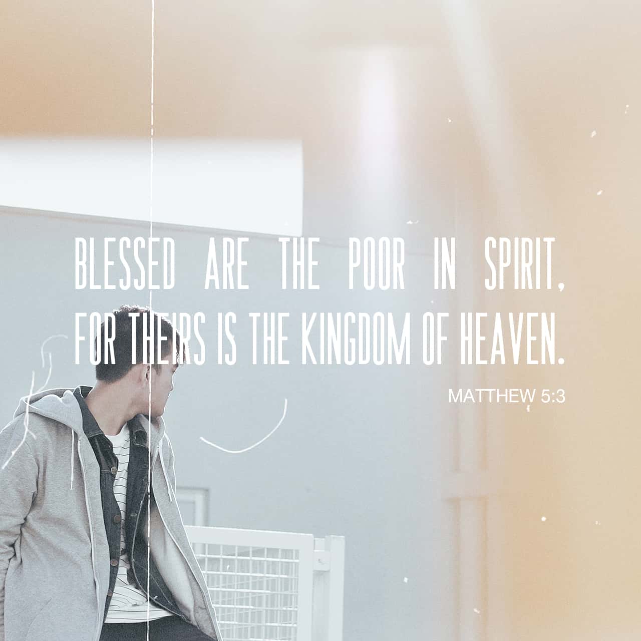 Matthew 5:3 “Blessed are the poor in spirit, for theirs is the kingdom of  heaven. | English Standard Version 2016 (ESV) | Download The Bible App Now