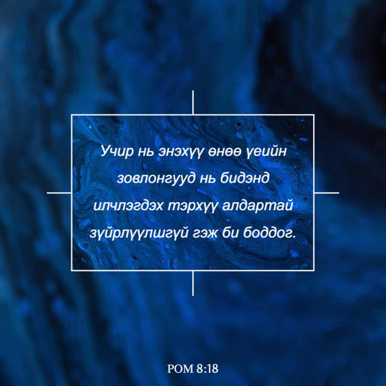 РОМ 8:18 Учир нь энэхүү өнөө үеийн зовлонгууд нь бидэнд илчлэгдэх ...