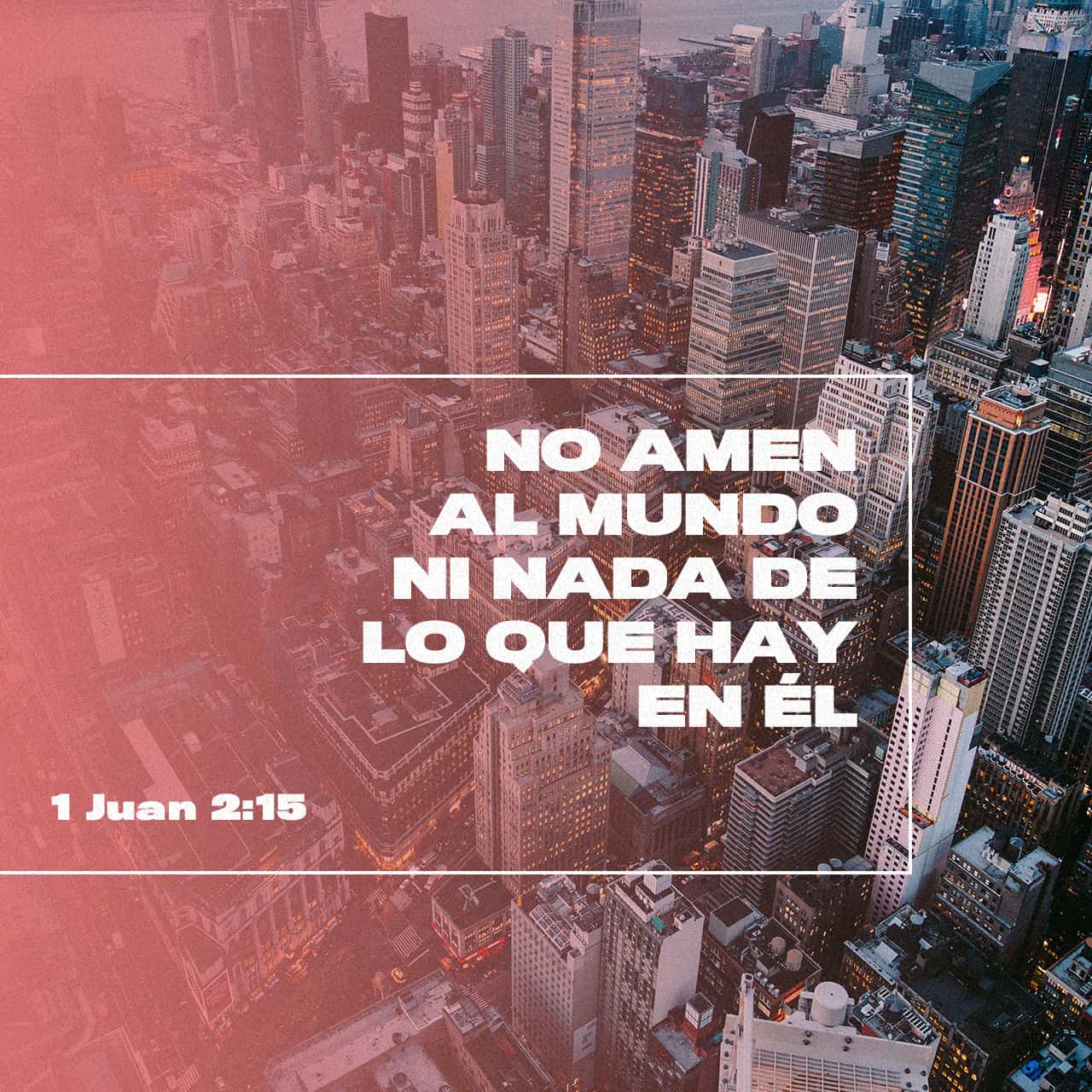 1 Juan 2:15-25 No Amen Al Mundo, Ni Las Cosas Que Están En El Mundo. Si 