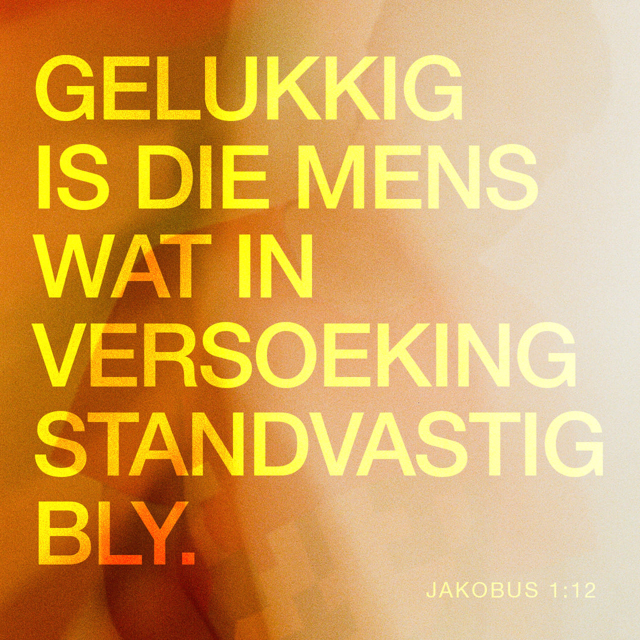 JAKOBUS 1:12-20 Gelukkig is die mens wat in versoeking standvastig bly ...