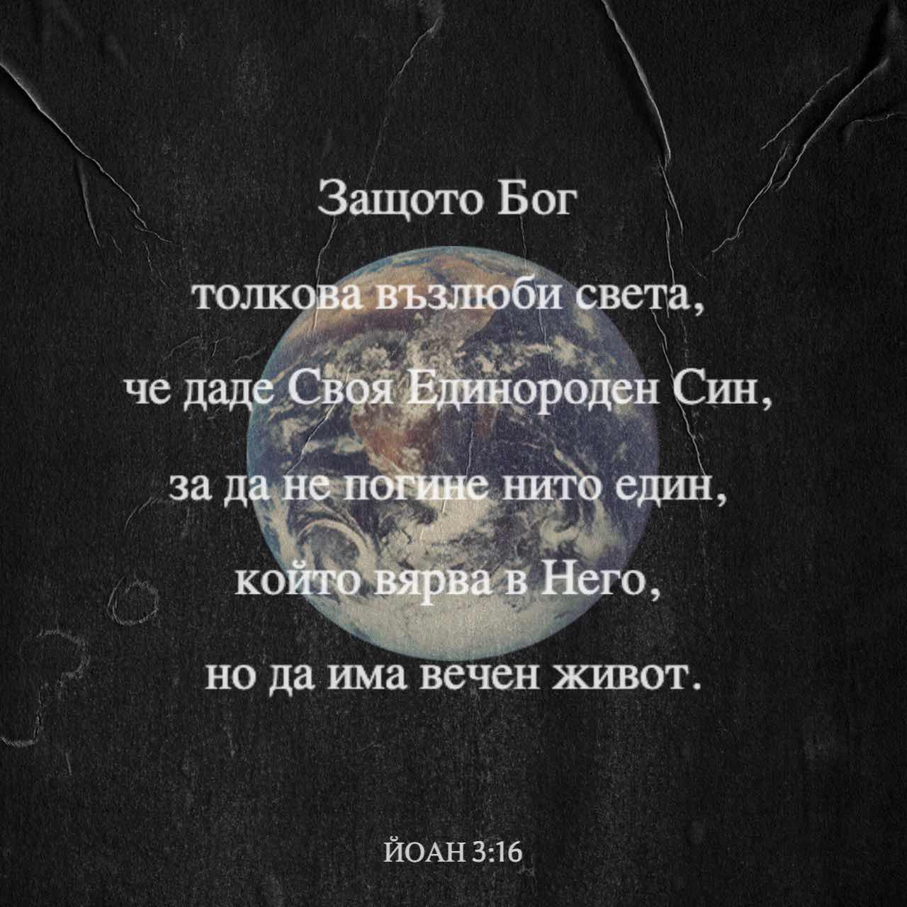 Йоан 3:16 Защото Бог толкова възлюби света, че даде Своя Единороден Син ...