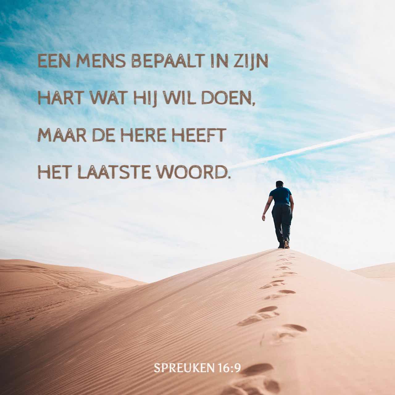 Spreuken 169 Een mens bepaalt in zijn hart wat hij wil doen, maar de HERE heeft het laatste Spreuken 169 Een mens bepaalt in zijn hart wat hij wil doen, maar de HERE heeft het laatste