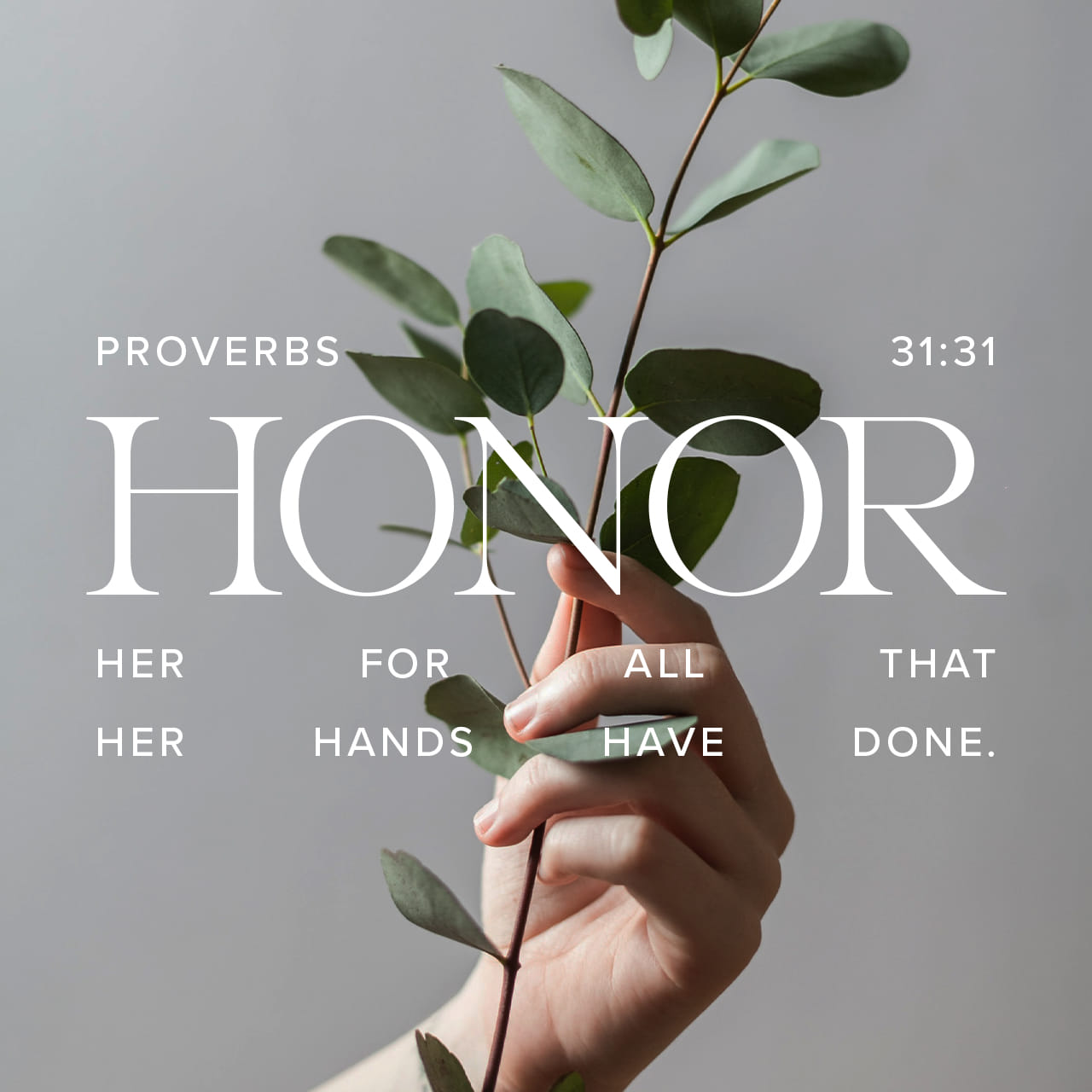 Proverbs 31 31 Give Her Of The Fruit Of Her Hands And Let Her Own 