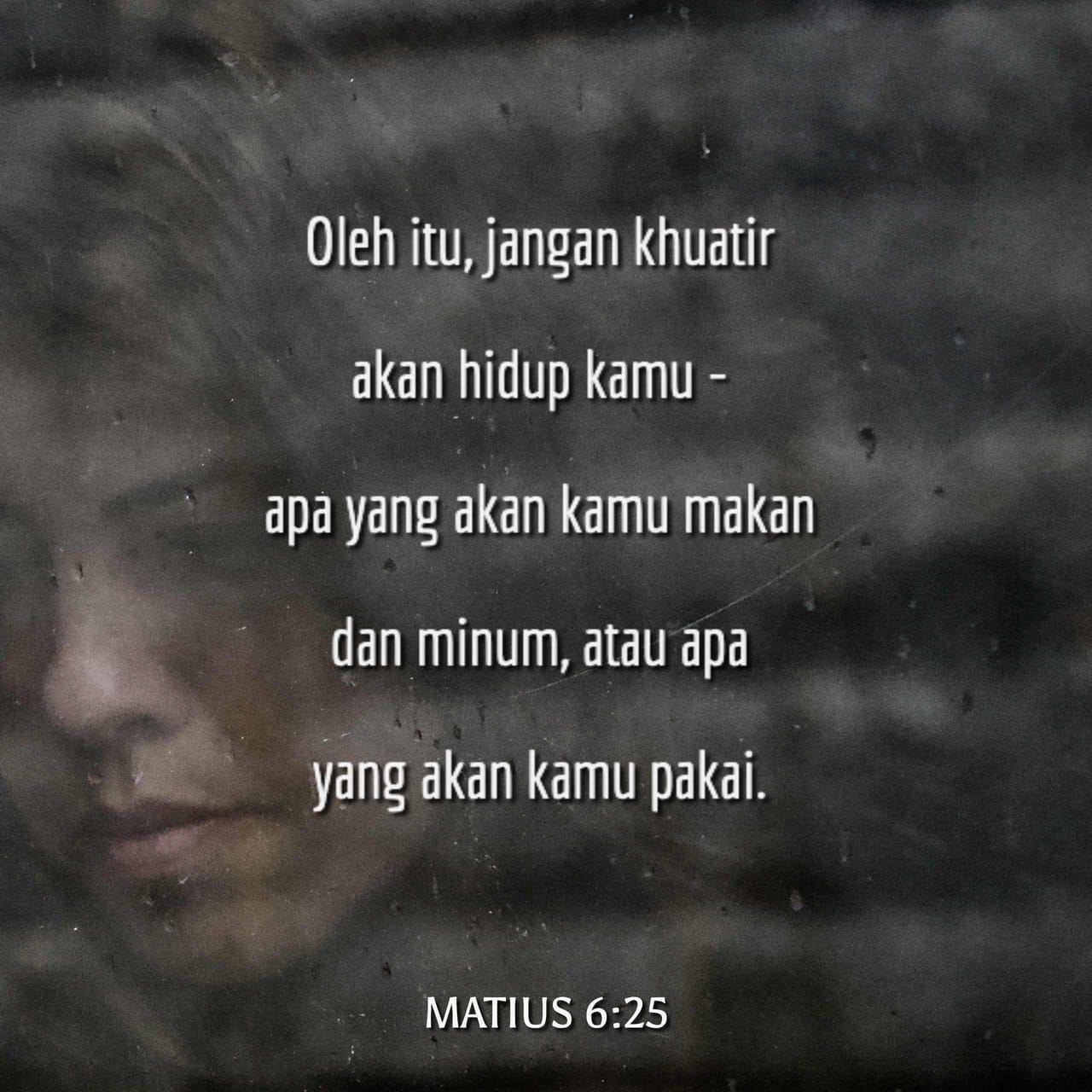 Matius 6:25-34 Oleh Itu, Aku Berkata Kepadamu: Janganlah Khuatir ...