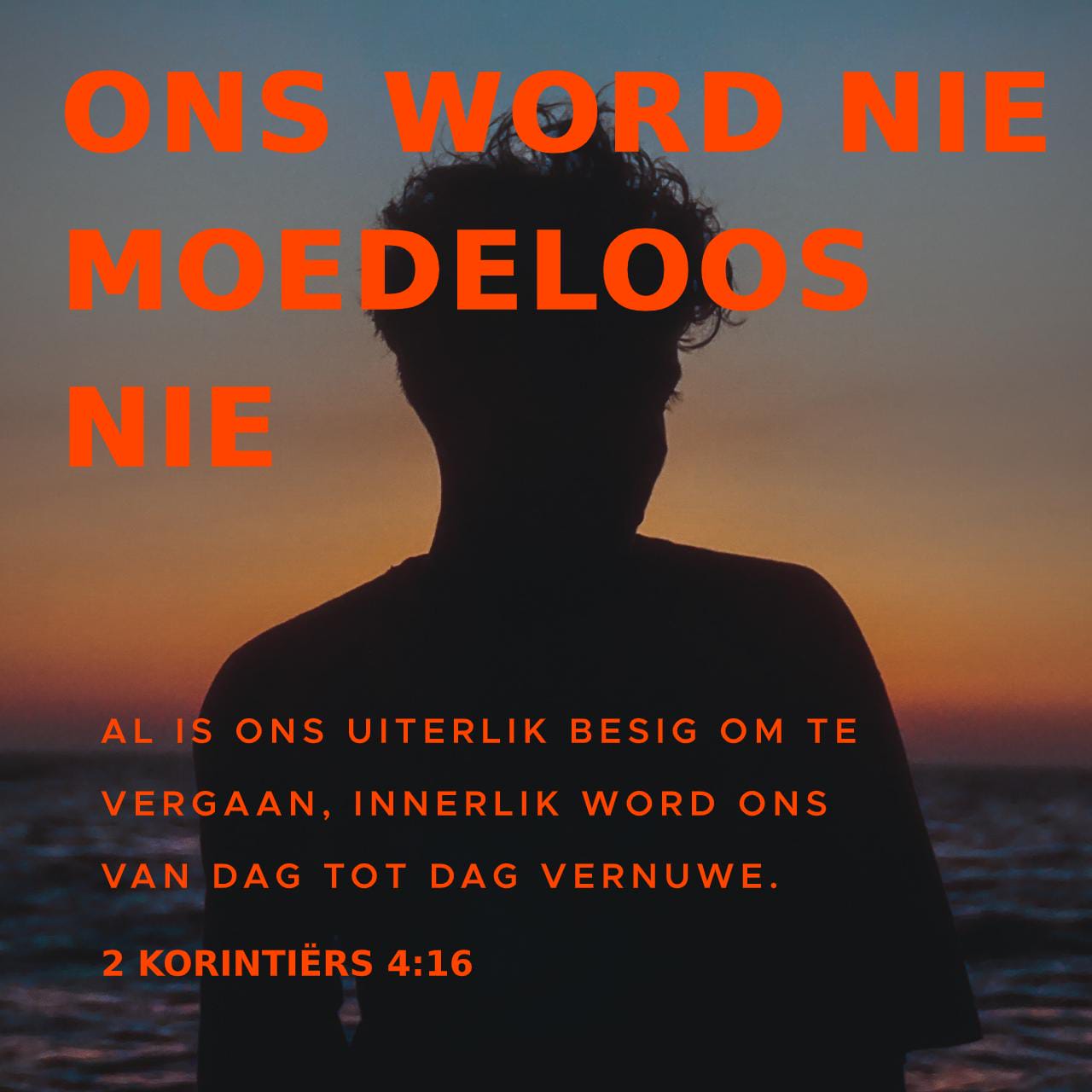 2 KORINTIËRS 41618 Om hierdie rede word ons nie moedeloos nie. Al is