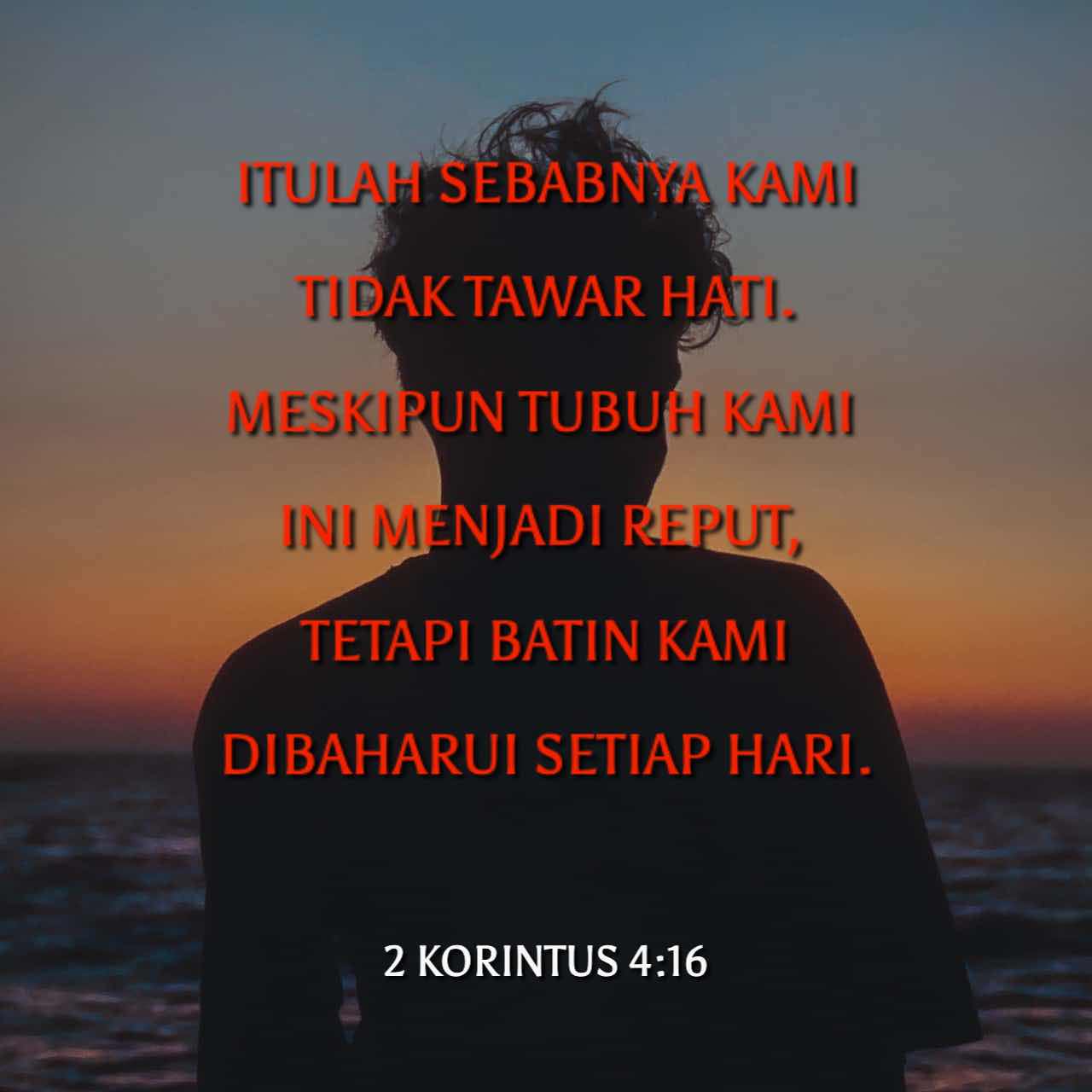 2 Korintus 4:16-18 Dengan Demikian, Kami Tidak Tawar Hati. Walaupun ...