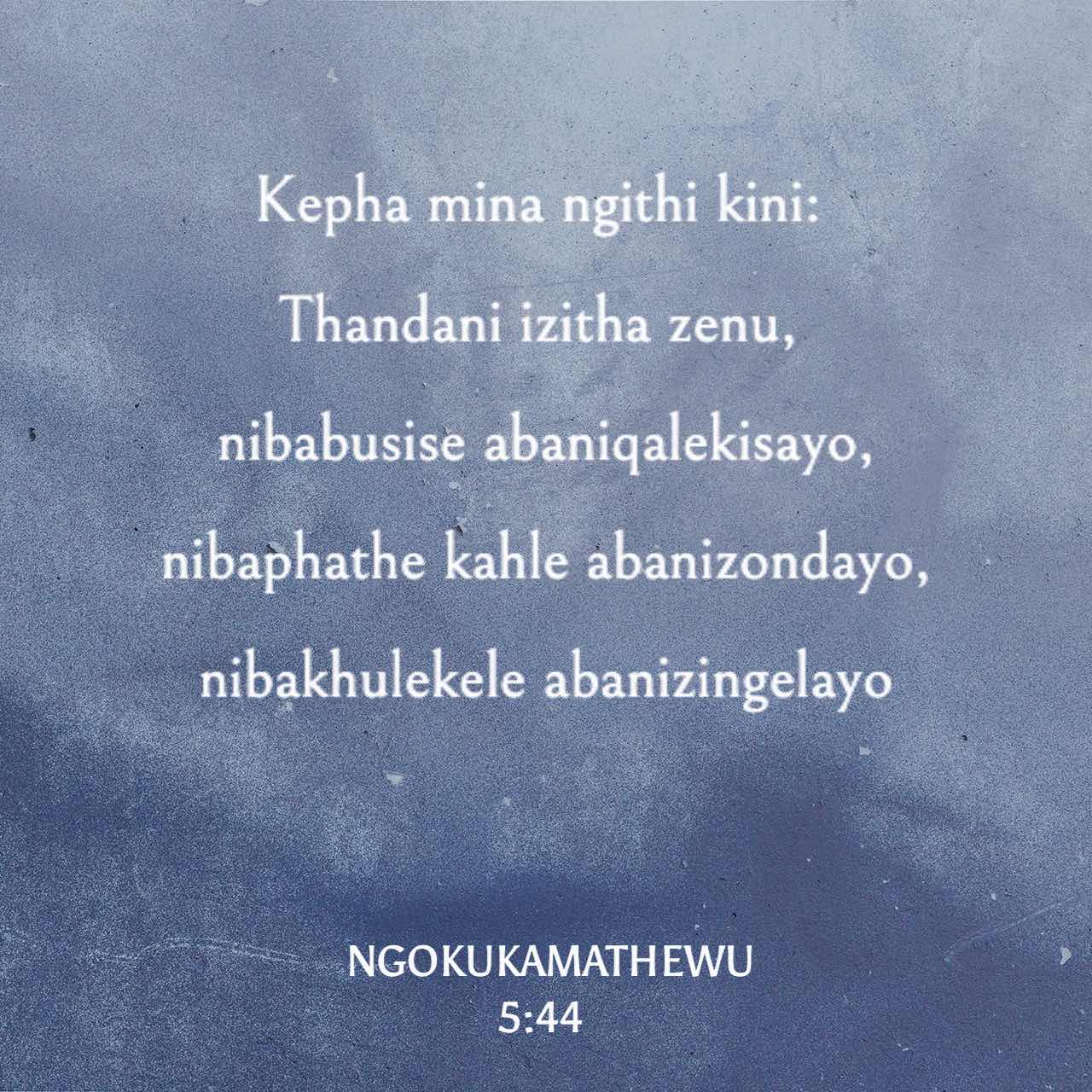 NgokukaMathewu 5:44 Kepha mina ngithi kini: Thandani izitha zenu ...