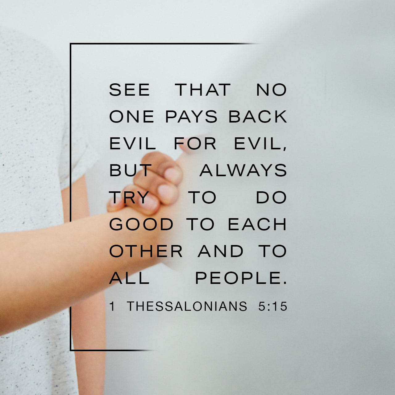 1 Thessalonians 5:15 Make Sure That Nobody Pays Back Wrong For Wrong ...