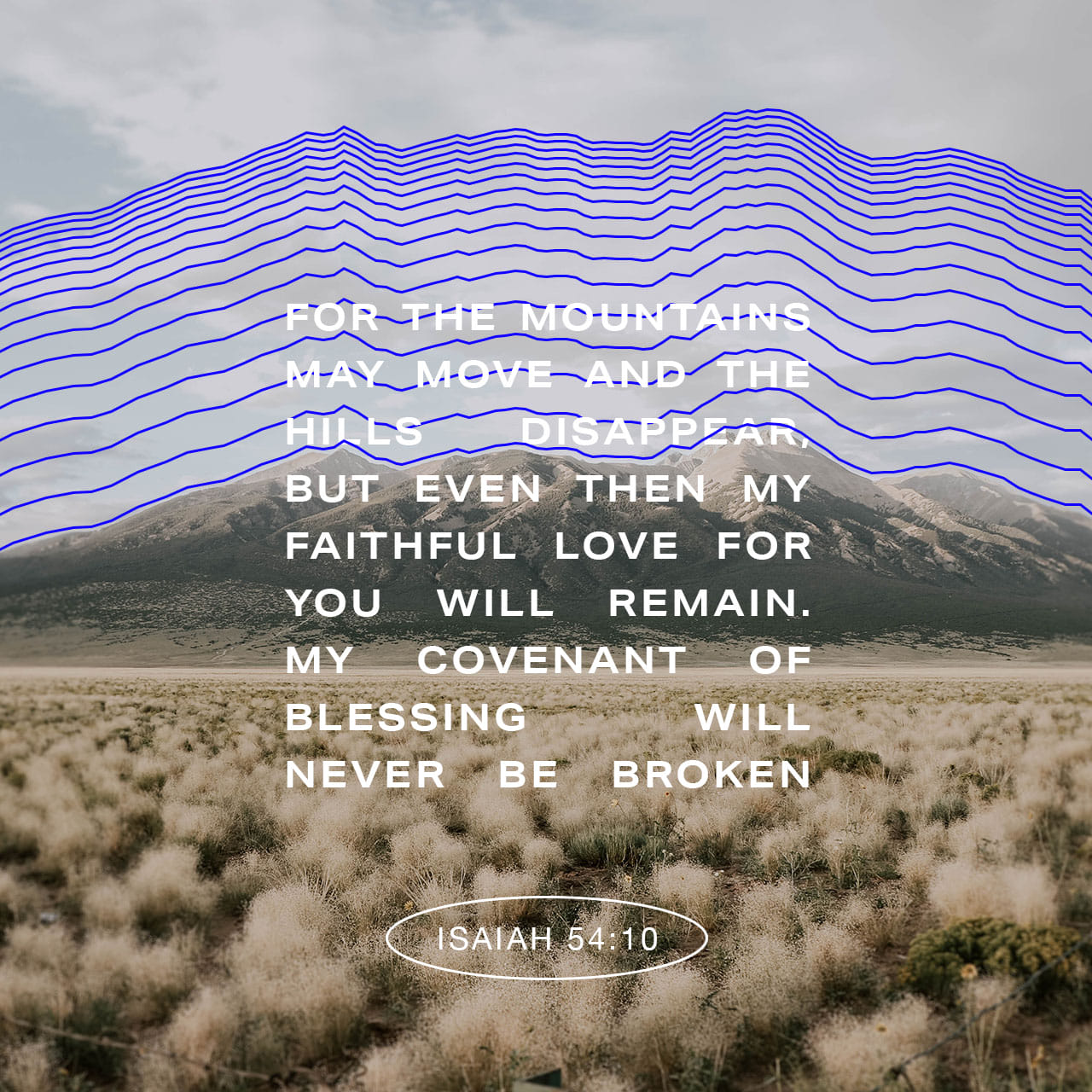 Isaiah 54:10-14 For the mountains may move and the hills disappear, but ...