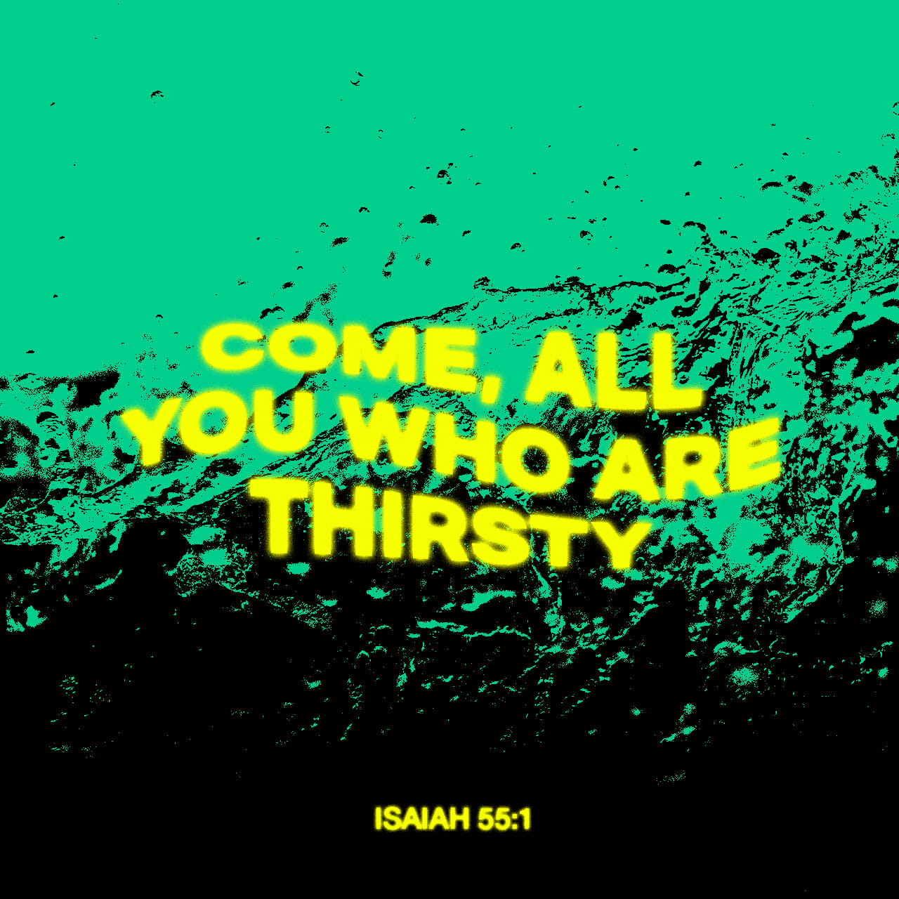 Isaiah 55:1 “Hey, all who are thirsty, come to the water! You who have ...