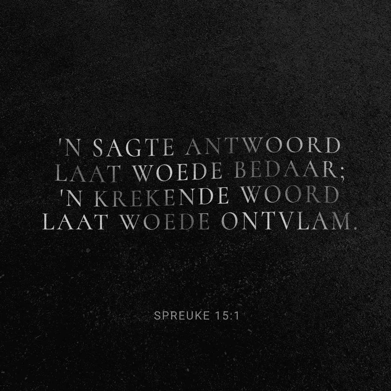 SPREUKE 15:1 ’n Vriendelike antwoord kalmeer die gemoedere, ’n dwars ...