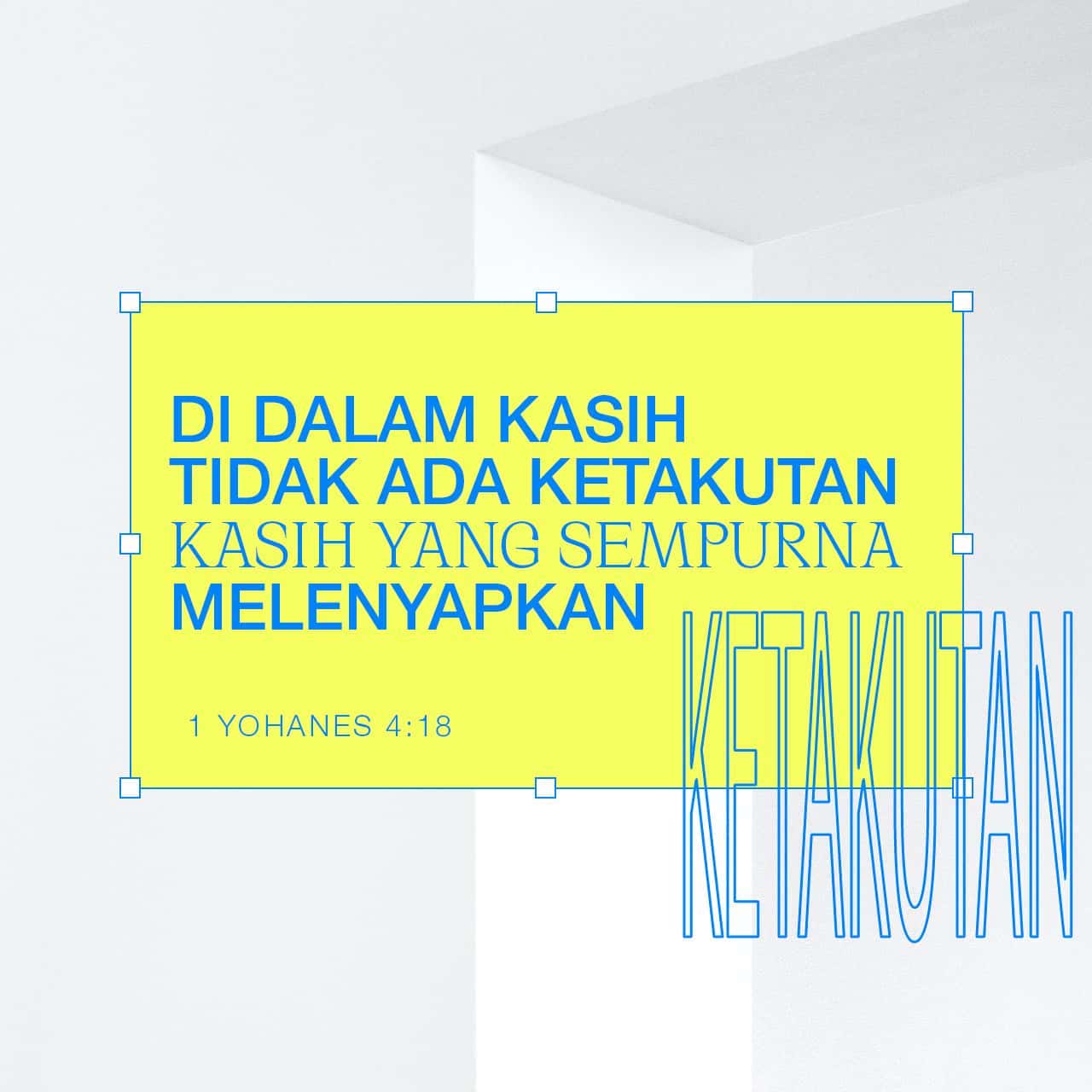 1 Yohanes 4:18 Di dalam kasih tidak ada ketakutan: kasih yang sempurna