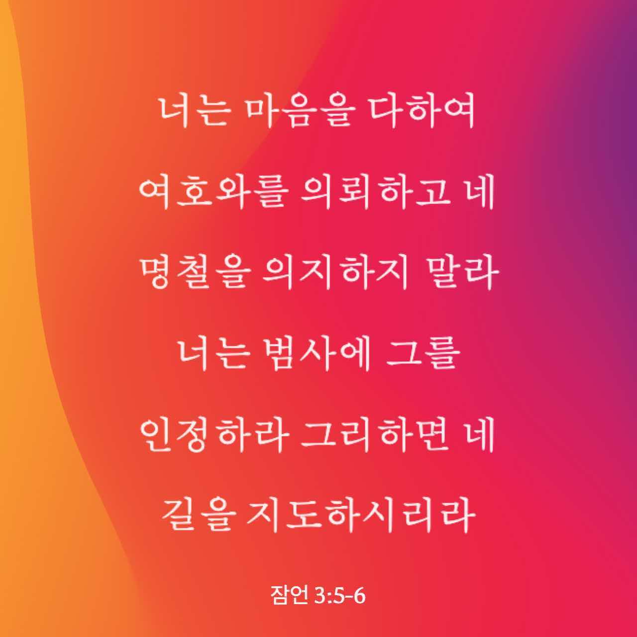 잠언 3:5-6 너는 마음을 다하여 여호와를 의뢰하고 네 명철을 의지하지 말라
너는 범사에 그를 인정하라 그리하면 네 길을 지도하시리라 | 개역한글 (KRV) | 지금 성경 앱 다운로드