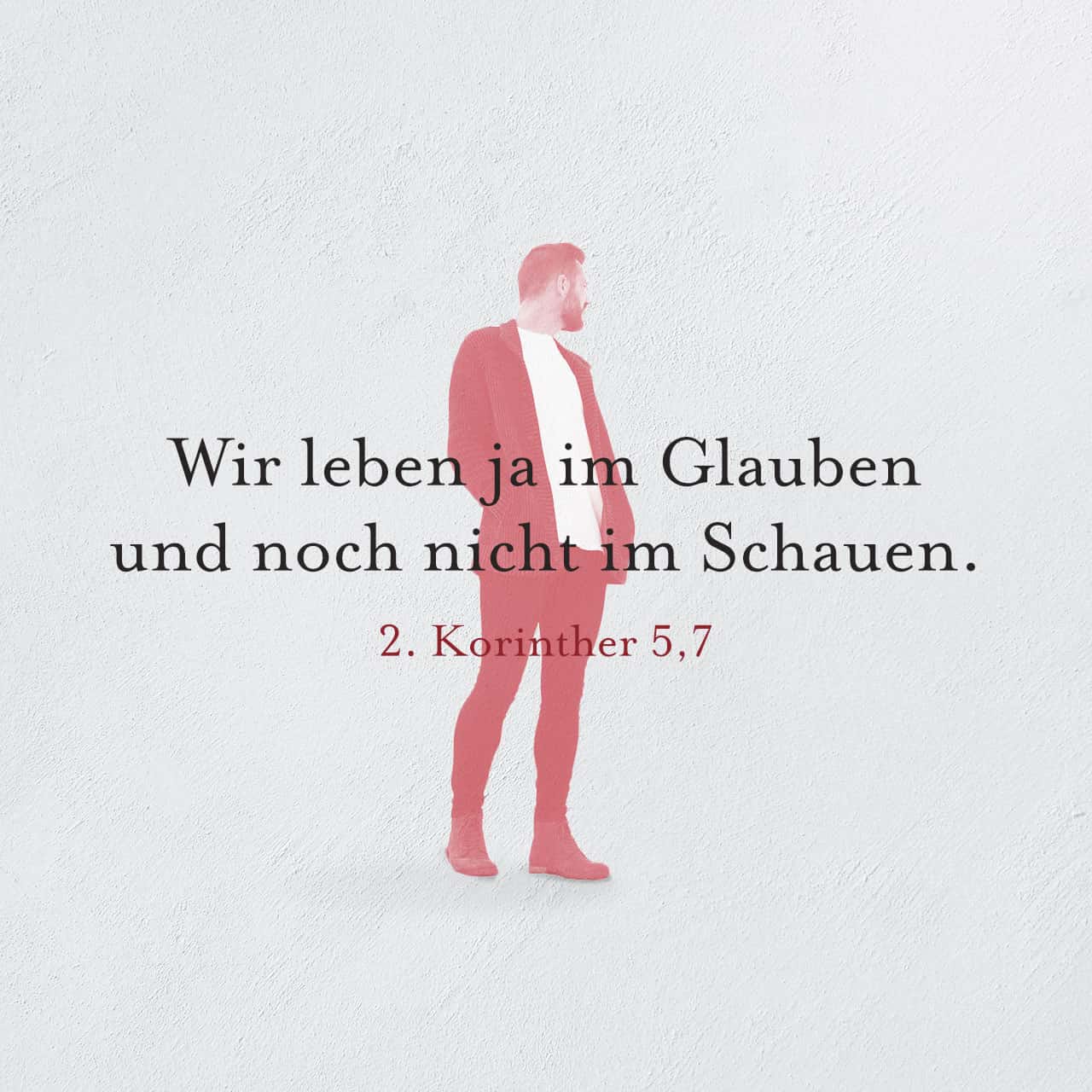 2. Korinther 5:7 Wir leben ja im Glauben und noch nicht im Schauen. | bibel  heute (BIBEL.HEUTE) | Download The Bible App Now