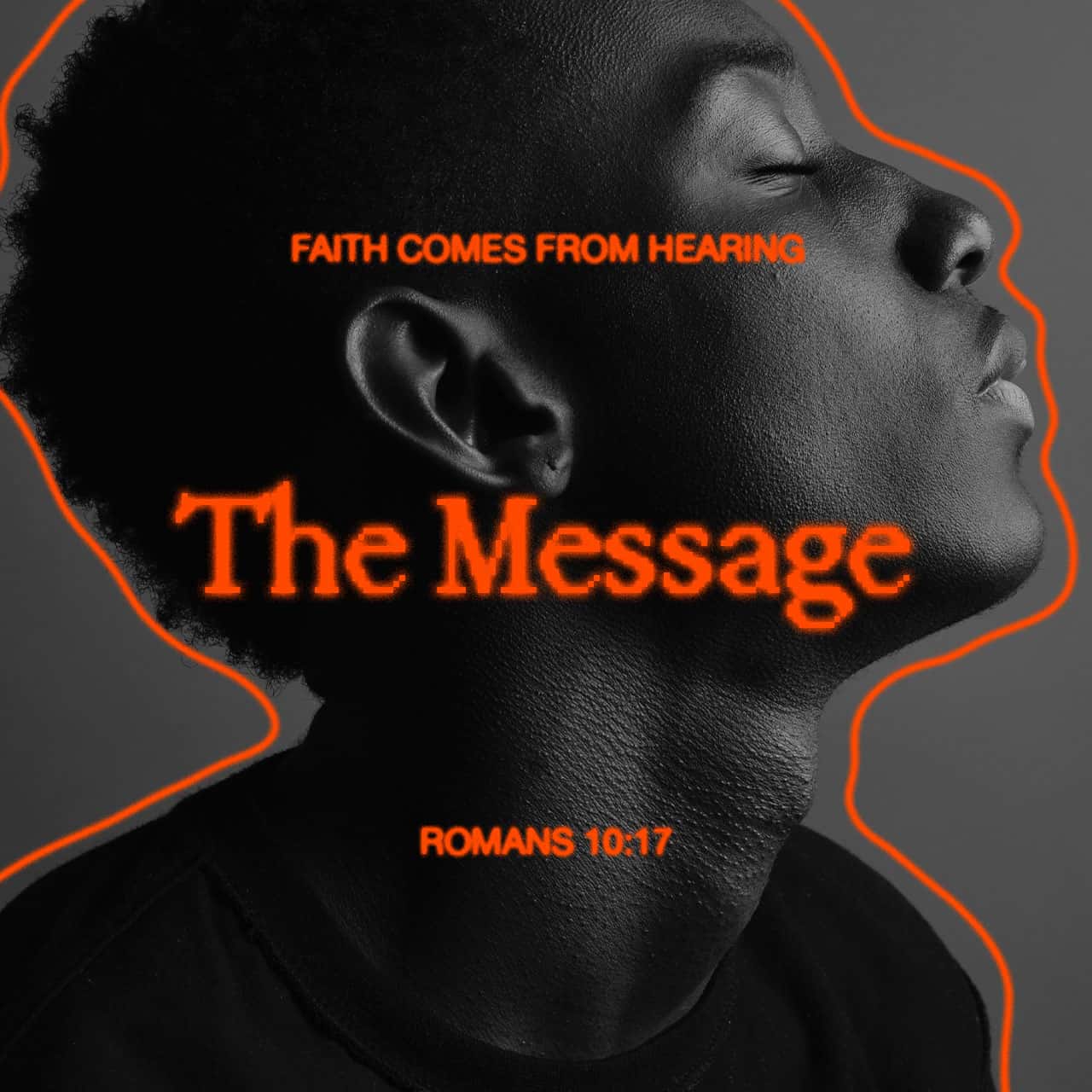 Romans 10:17 So then faith comes by hearing, and hearing by the 