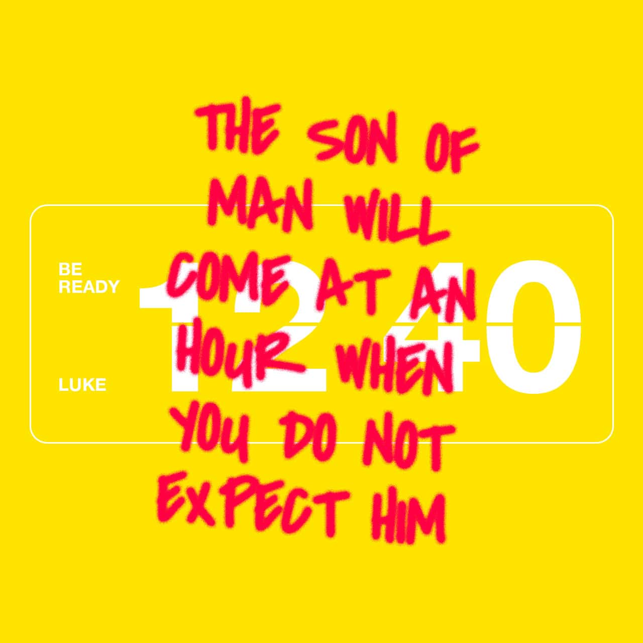 Luke 12:40 You also must be ready, for the Son of Man is coming at ...