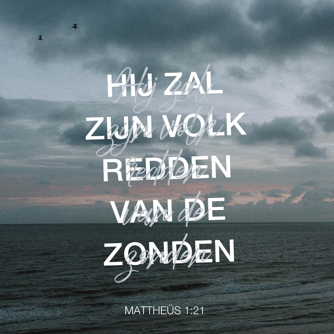 Mattheüs 121 en zij zal een Zoon baren, en u zult Hem de naam Jezus geven, want Hij zal Zijn Mattheüs 121 en zij zal een Zoon baren, en u zult Hem de naam Jezus geven, want Hij zal Zijn
