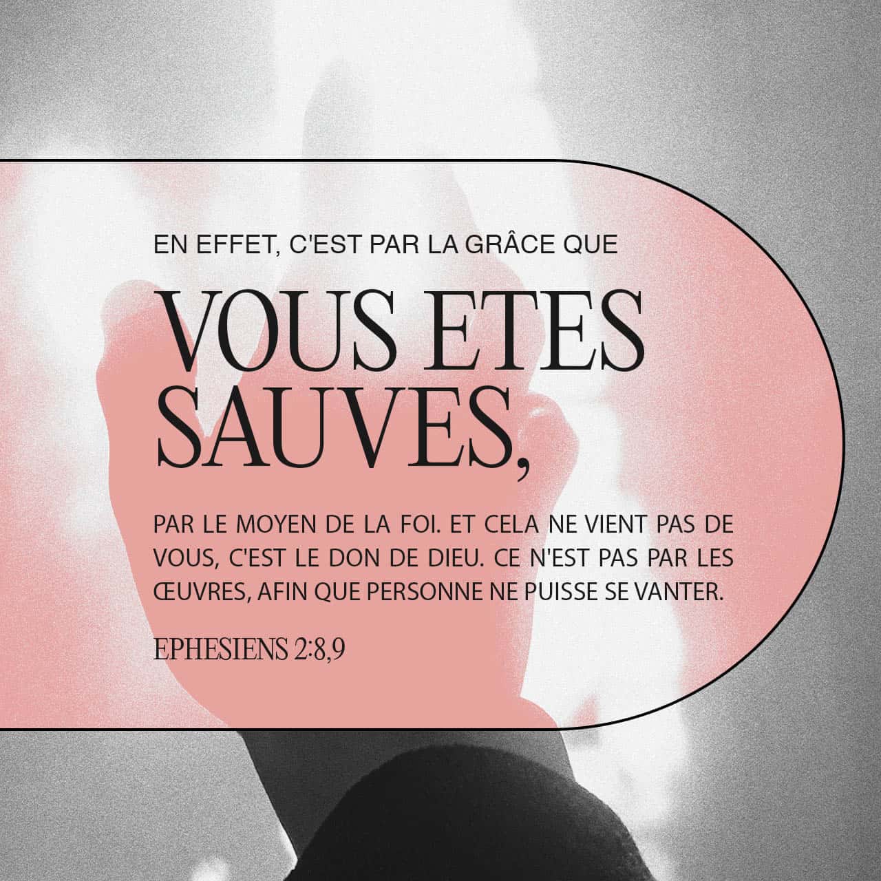 Éphésiens 2:8-9 Car c’est par la grâce que vous êtes sauvés, par le ...