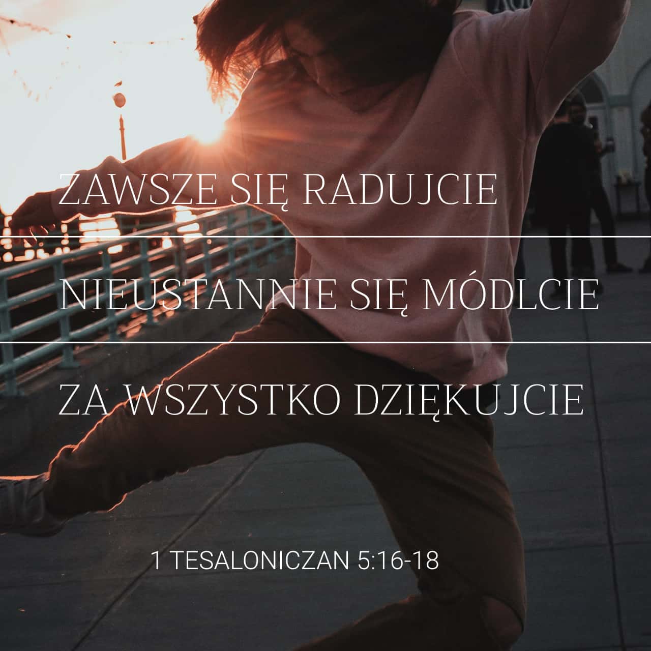 I Tesaloniczan 516 18 Zawsze Się Radujcie Nieustannie Się Módlcie Za Wszystko Dziękujcie 6937