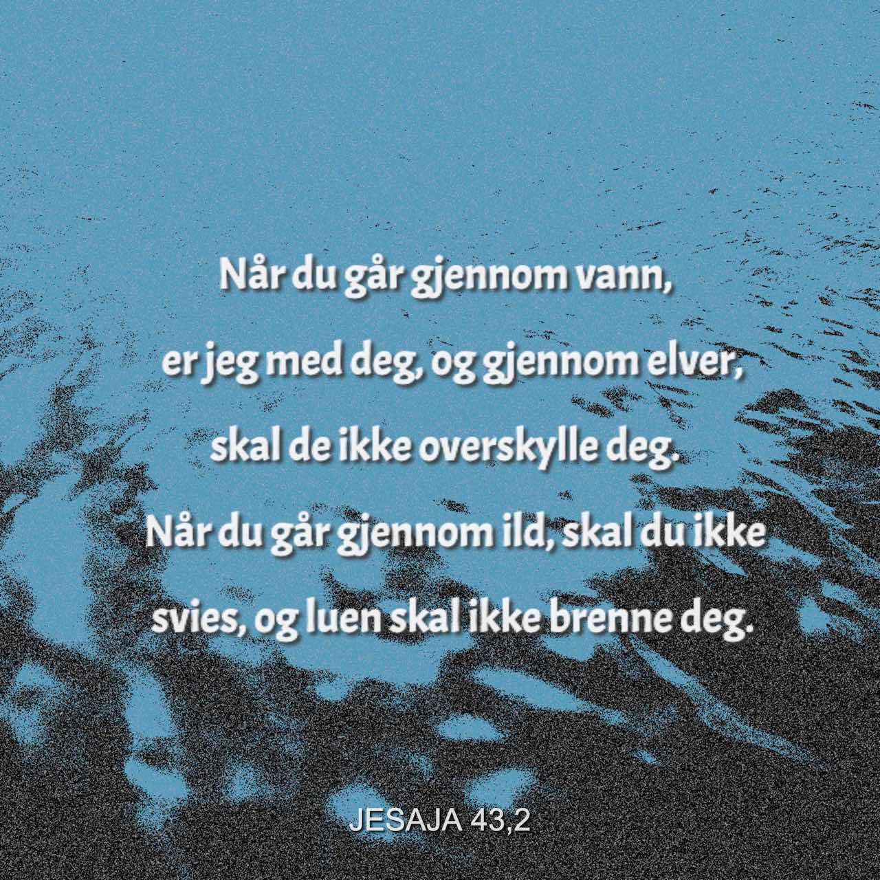 Jesaja 43:2 Når Du Går Gjennom Vann, Er Jeg Med Deg, Og Gjennom Elver ...