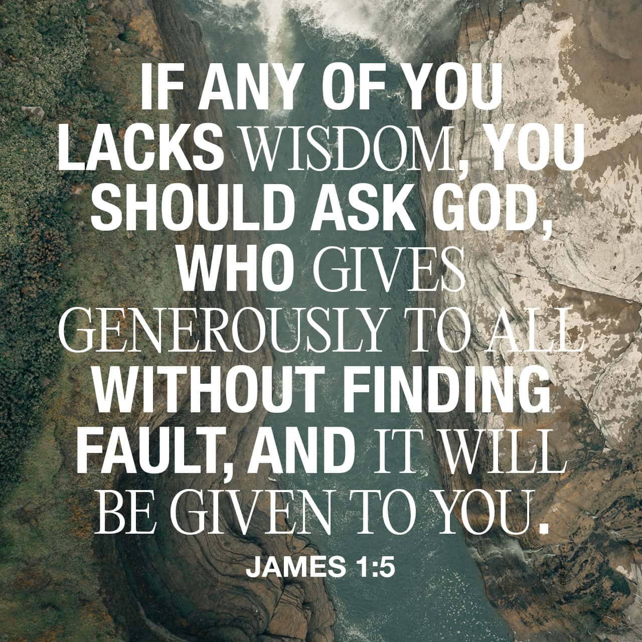 James 1:5 If you need wisdom, ask our generous God, and he will