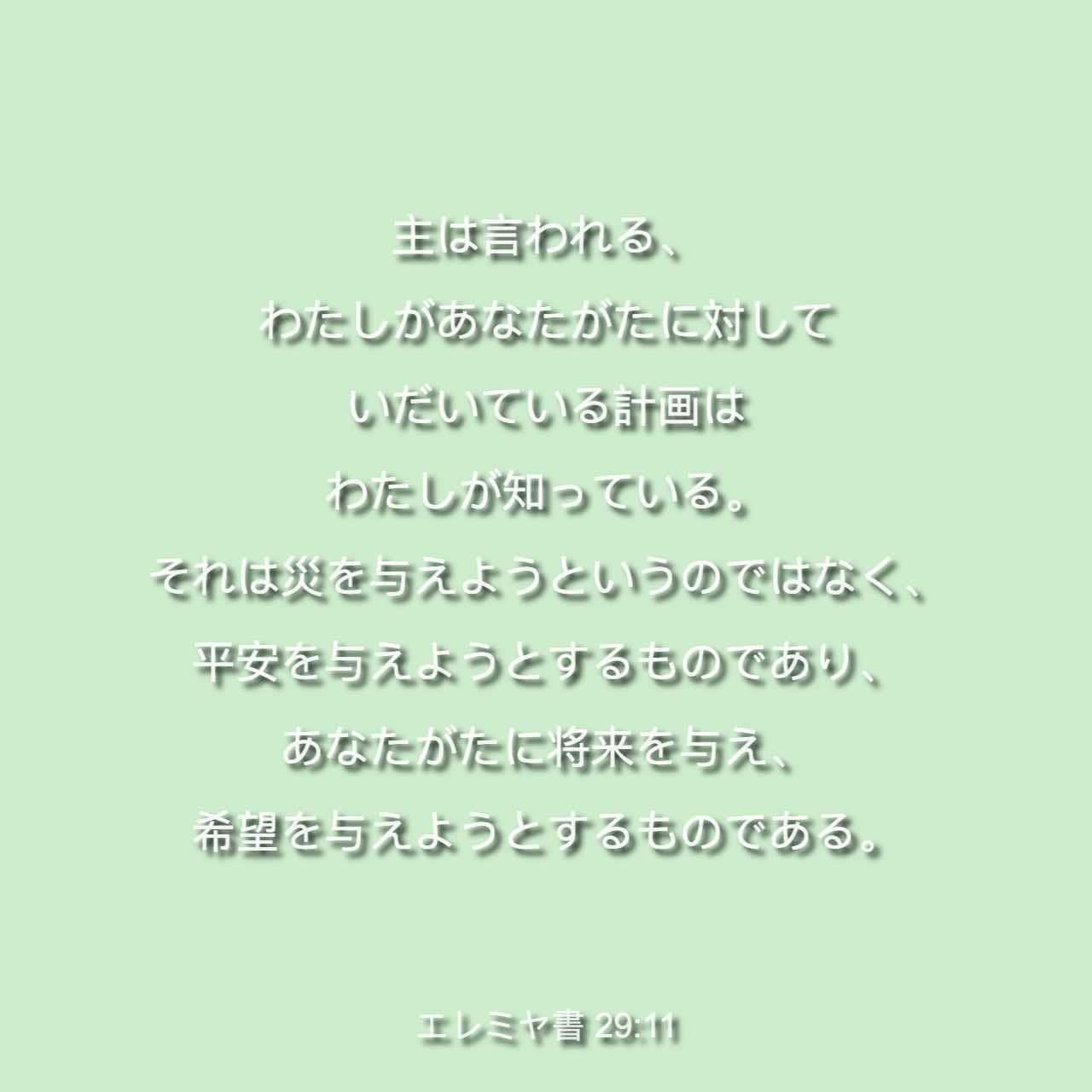 エレミヤ書 29 11 主は言われる わたしがあなたがたに対していだいている計画はわたしが知っている それは災を与えようというのではなく 平安を 与えようとするものであり あなたがたに将来を与え 希望を与えようとするものである Colloquial Japanese 1955