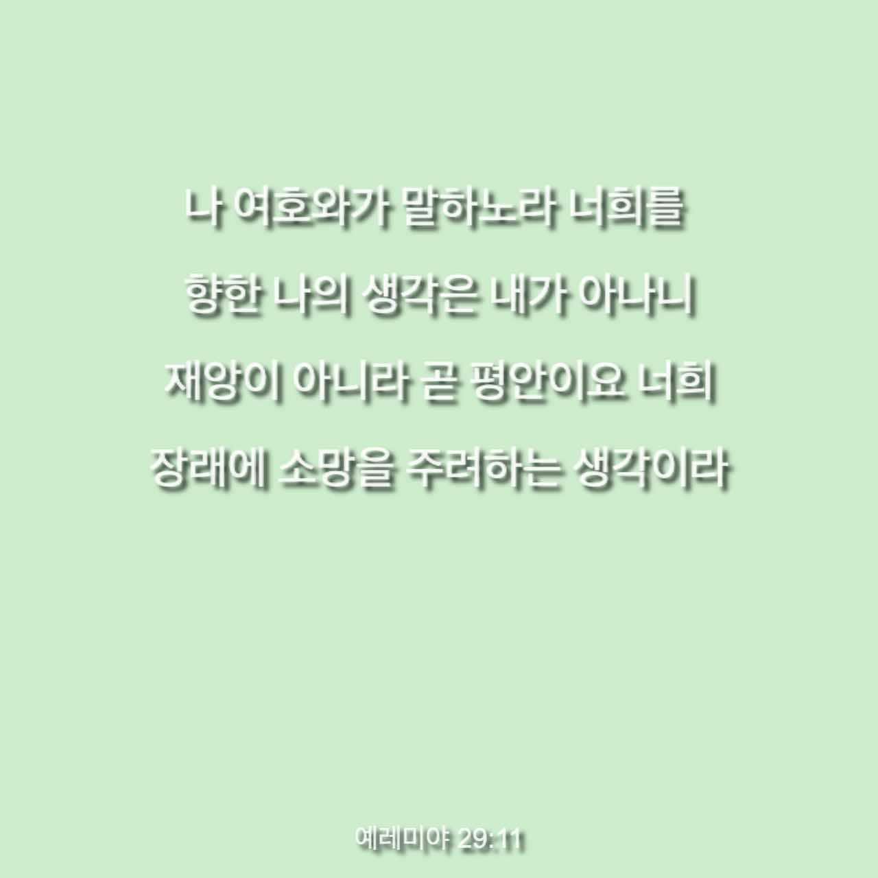 예레미야 29:11 나 여호와가 말하노라 너희를 향한 나의 생각은 내가 아나니 재앙이 아니라 곧 평안이요 너희 장래에 소망을 주려하는  생각이라 | 개역한글 (Krv) | 지금 성경 앱 다운로드