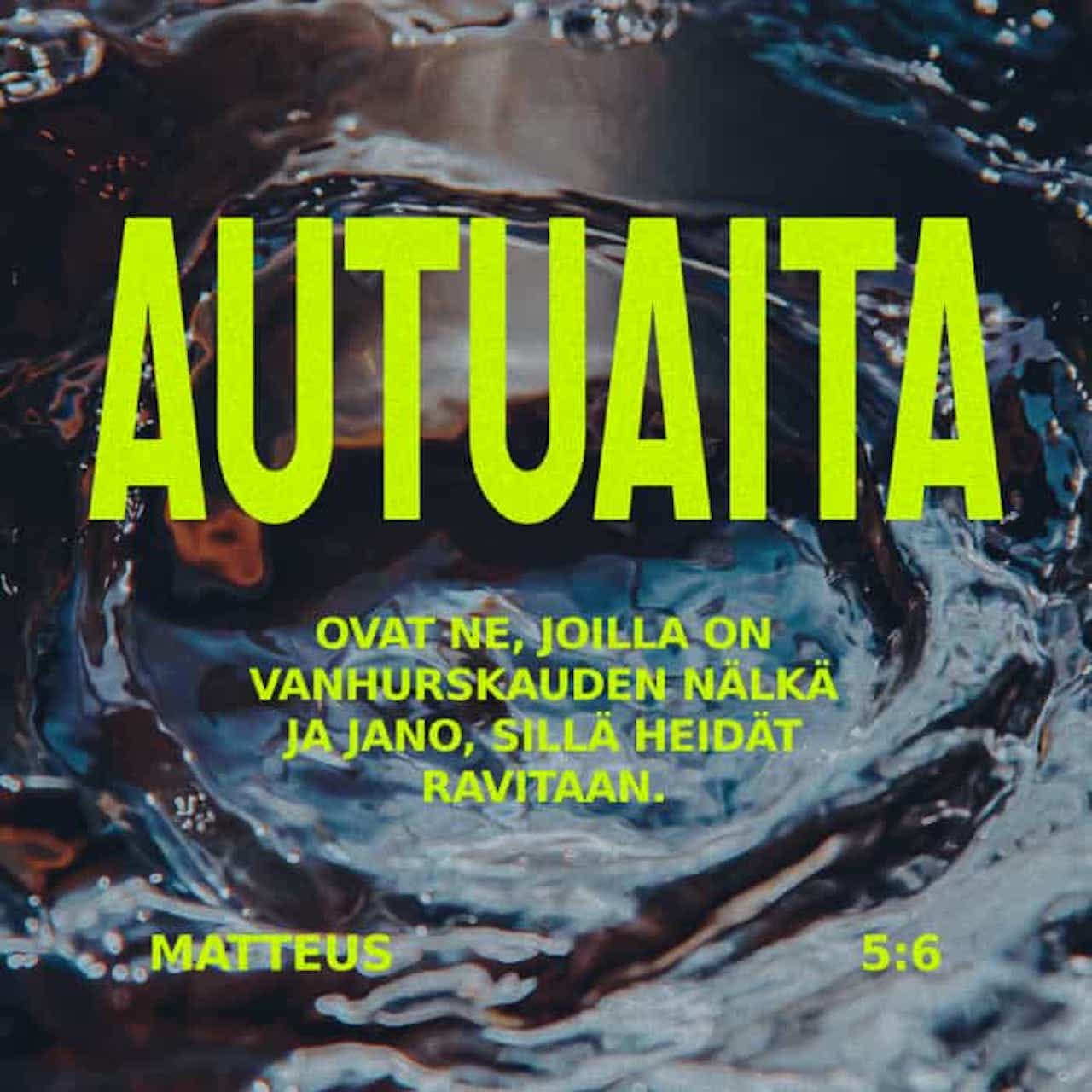 Matteus 5 6 Autuaita Ovat Ne Jotka Isoavat Ja Janoavat Vanhurskautta Silla Heidat Ravitaan Kirkkoraamattu 1933 38 Fb38 Download The Bible App Now