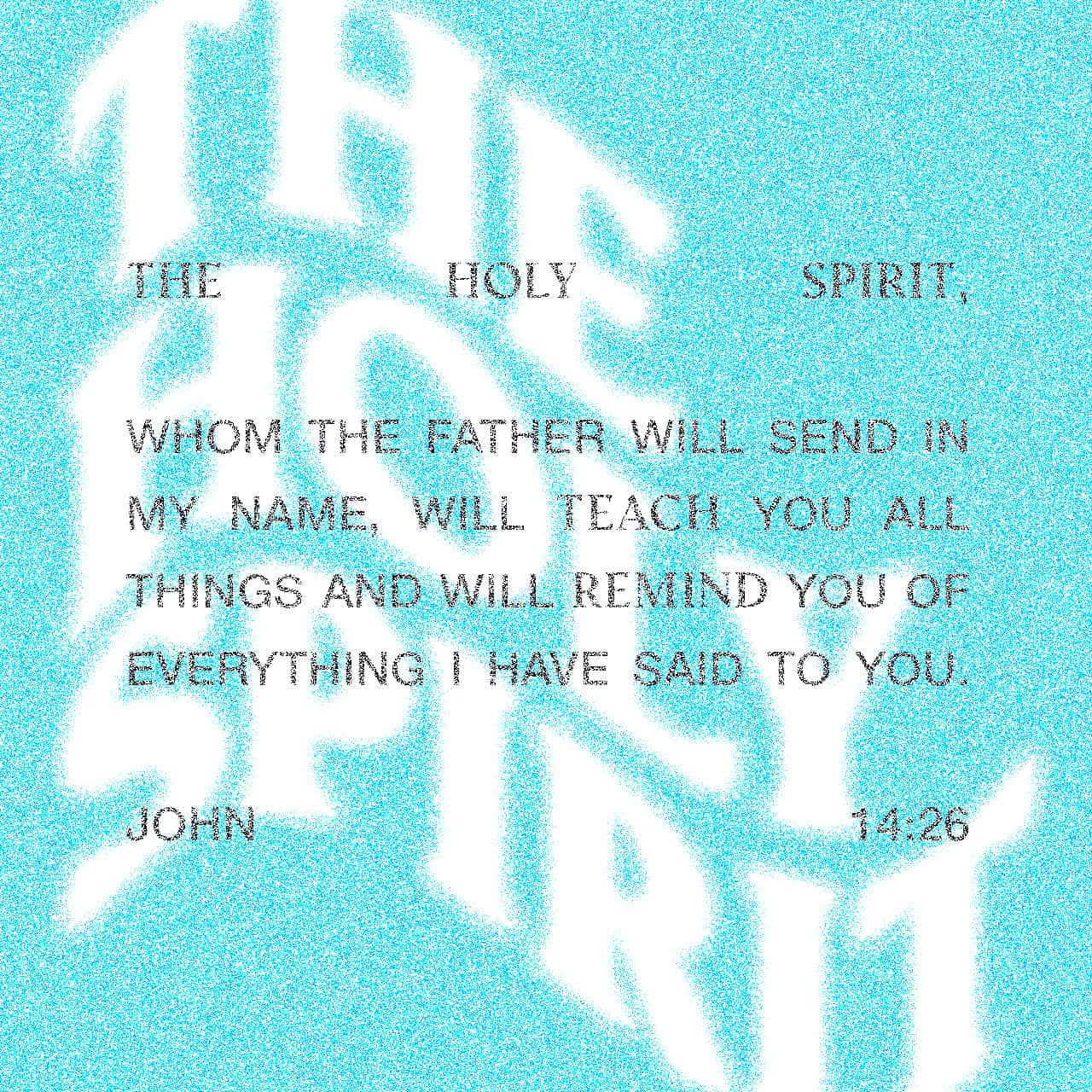 John 14 26 But When The Father Sends The Advocate As My Representative That Is The Holy Spirit He Will Teach You Everything And Will Remind You Of Everything I Have Told You New