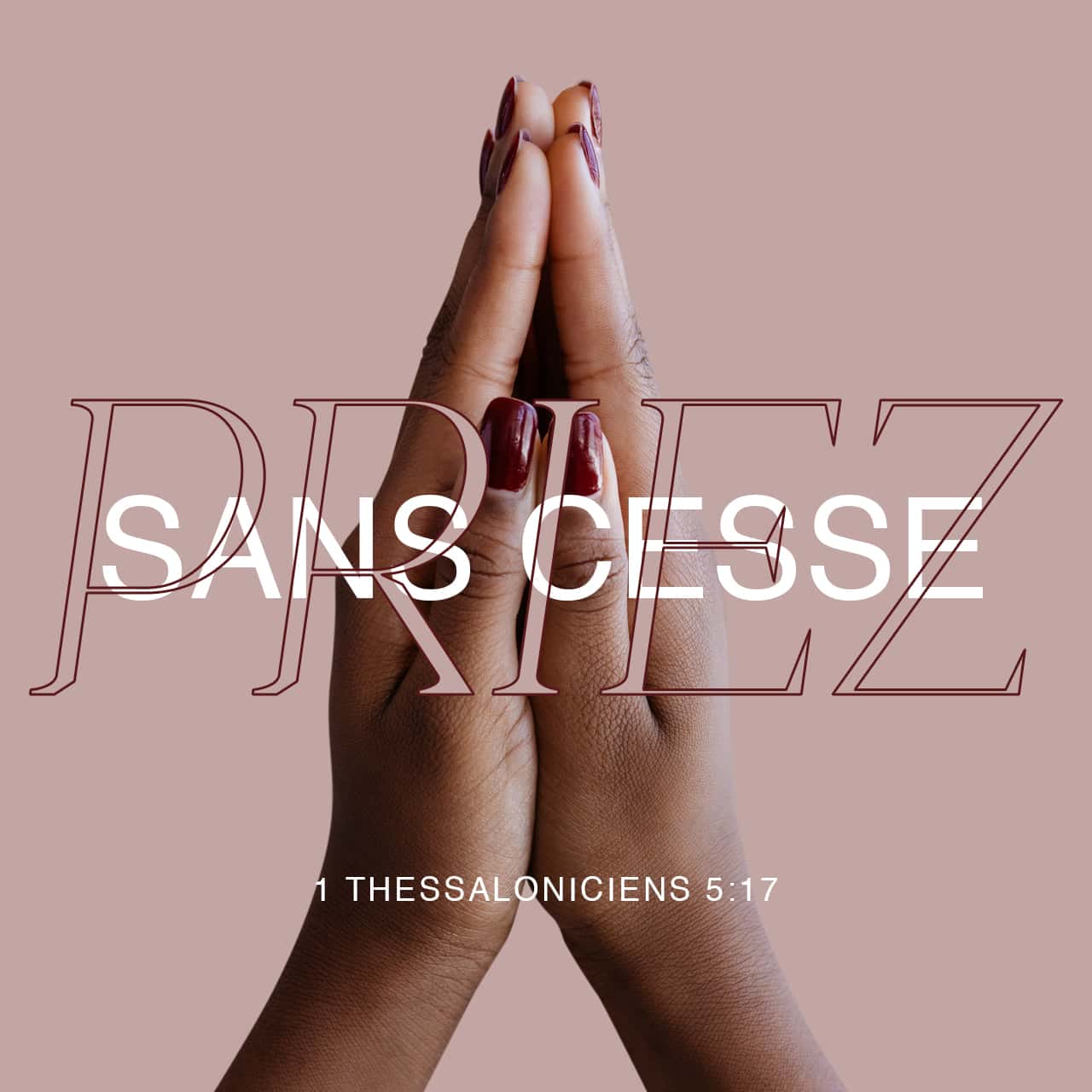 1 Thessaloniciens 5:17 priez sans cesse, Parole de Vie 2017 (PDV2017)