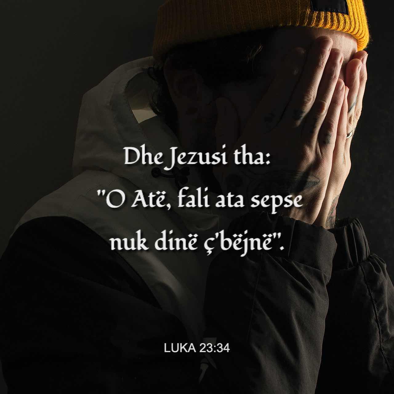 Luka 23 34 Dhe Jezusi tha O At fali ata sepse nuk din