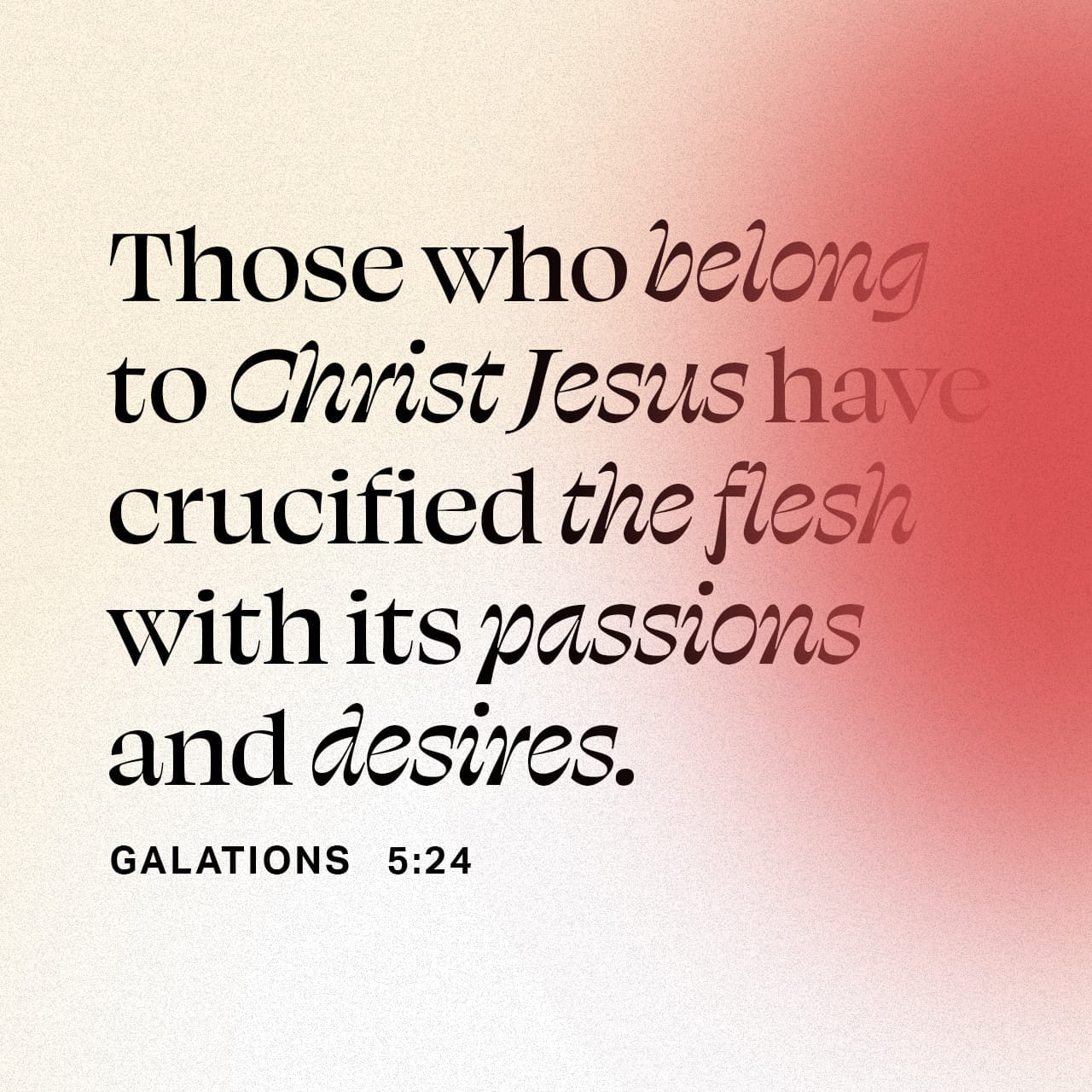 Galatians 5:24 And those who belong to Christ Jesus have crucified the  sinful nature together with its passions and appetites. | Amplified Bible  (AMP) | Download The Bible App Now