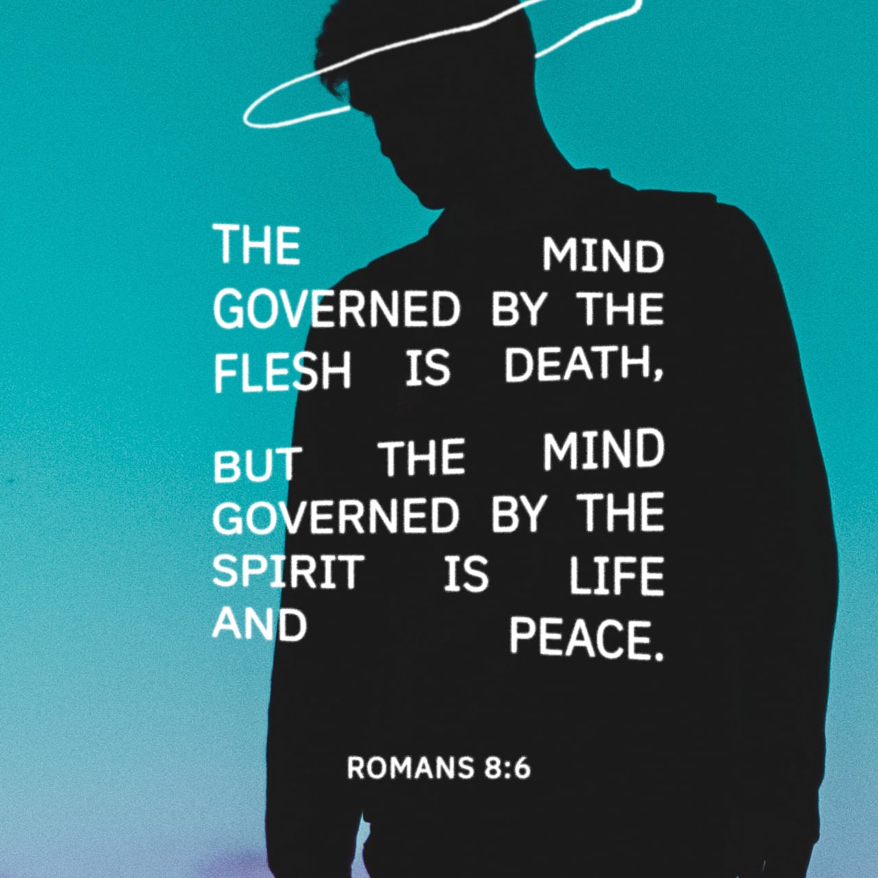 Romans 8:6 The mind governed by the flesh is death, but the mind governed by the Spirit is life and peace. | New International Version (NIV) | Download The Bible App Now
