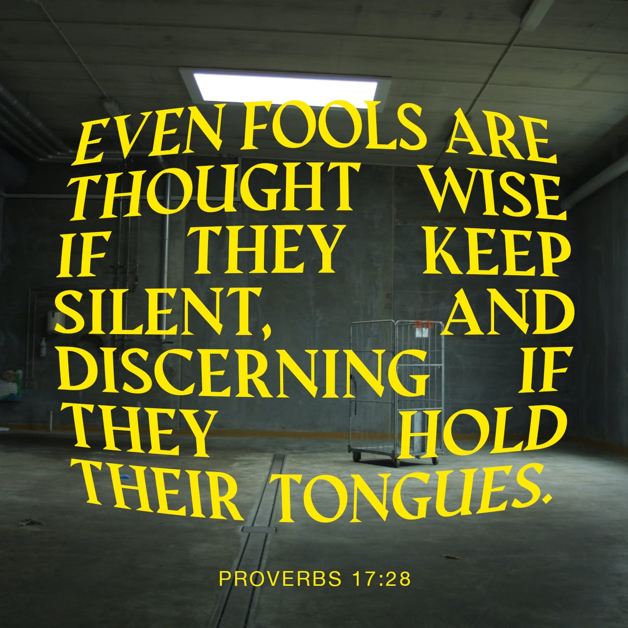 Proverbs 17:28 Even a fool, when he holdeth his peace, is counted