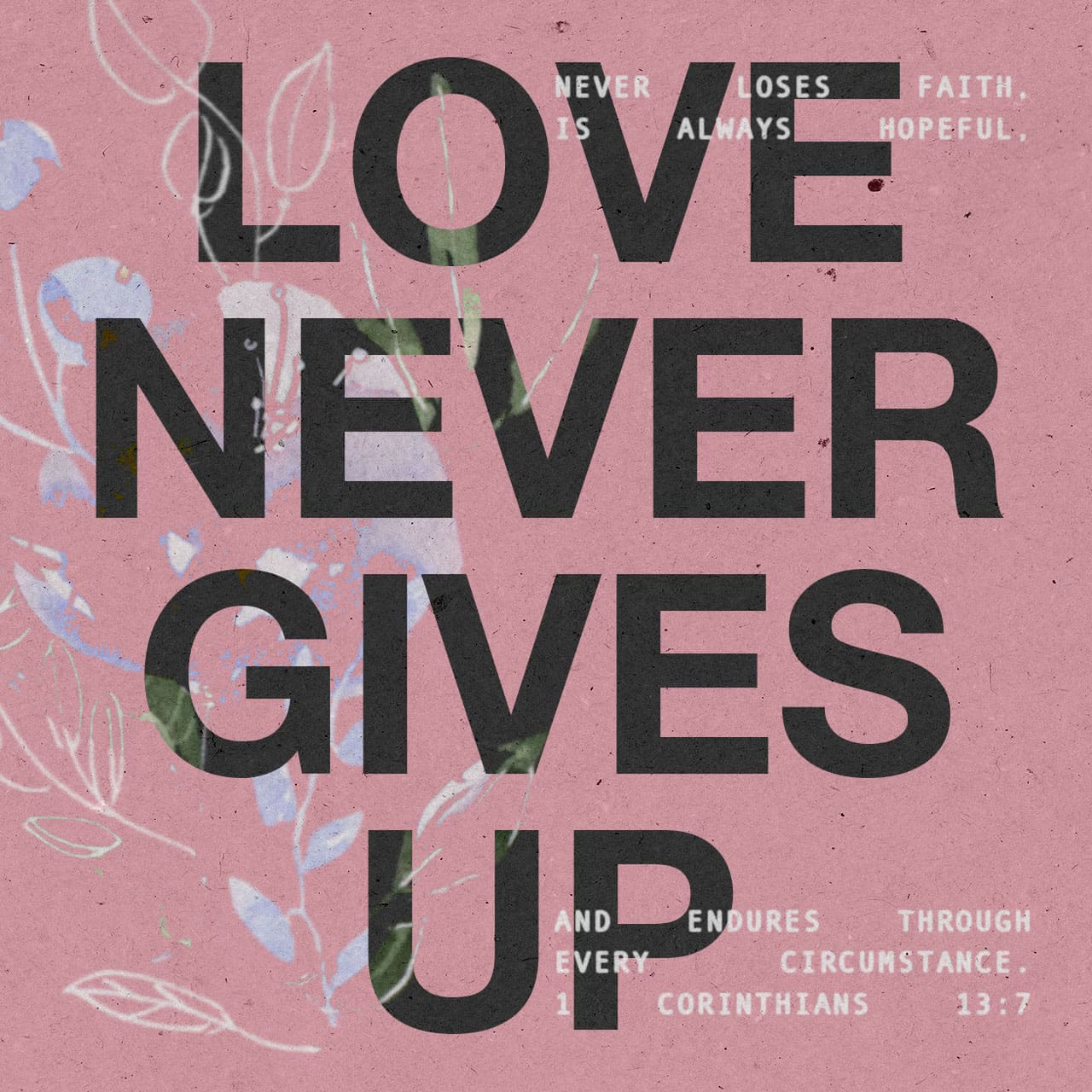 1 Corinthians 13:7 Love never gives up, never loses faith, is always ...