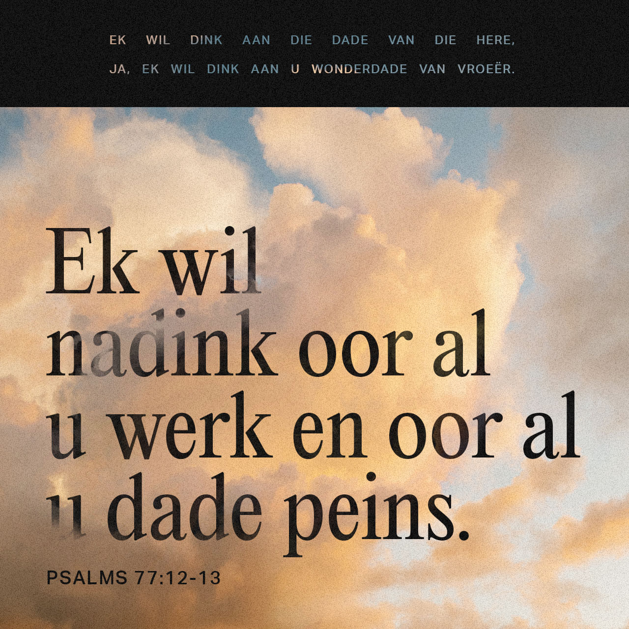 PSALMS 77:12-15 Ek dink aan die dade van die HERE; ja, ek wil dink aan ...