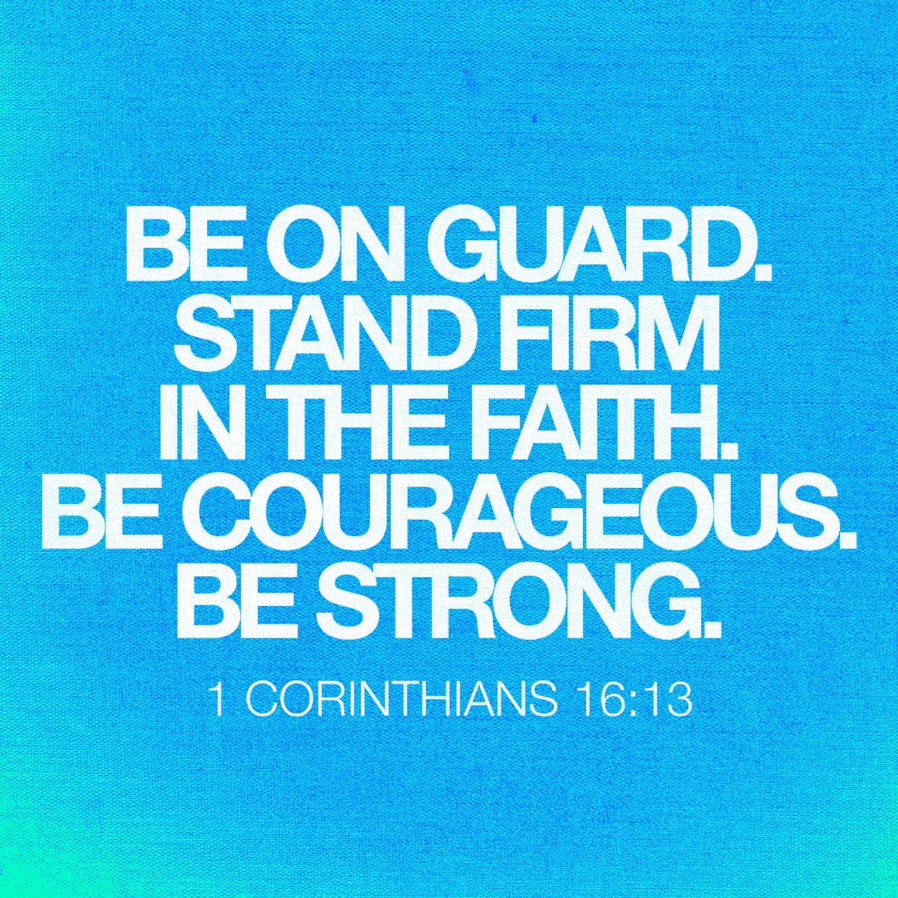 1 Corinthians 161314 Be on guard. Stand firm in the faith. Be